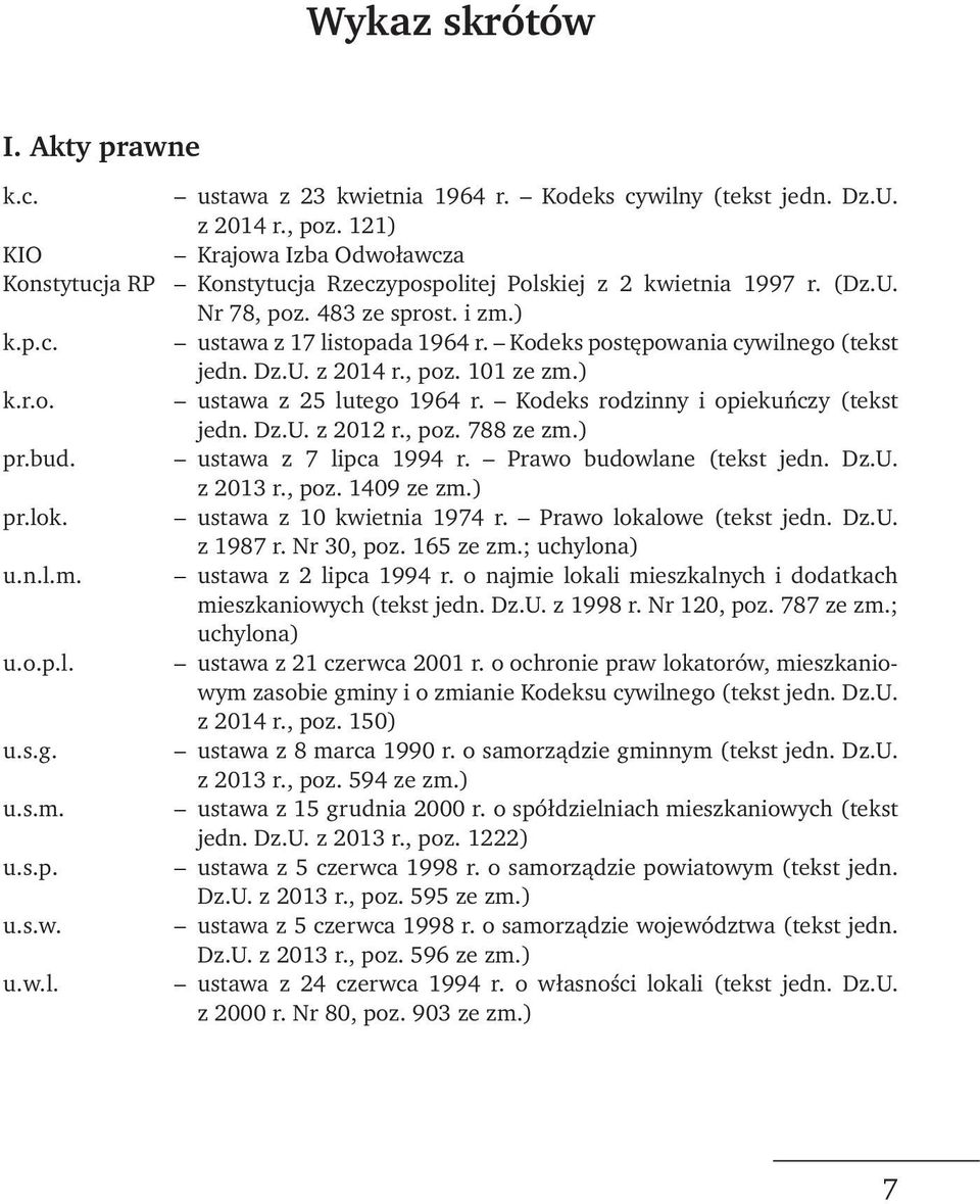 ) ustawa z 17 listopada 1964 r. Kodeks postępowania cywilnego (tekst jedn. Dz.U. z 2014 r., poz. 101 ze zm.) ustawa z 25 lutego 1964 r. Kodeks rodzinny i opiekuńczy (tekst jedn. Dz.U. z 2012 r., poz. 788 ze zm.