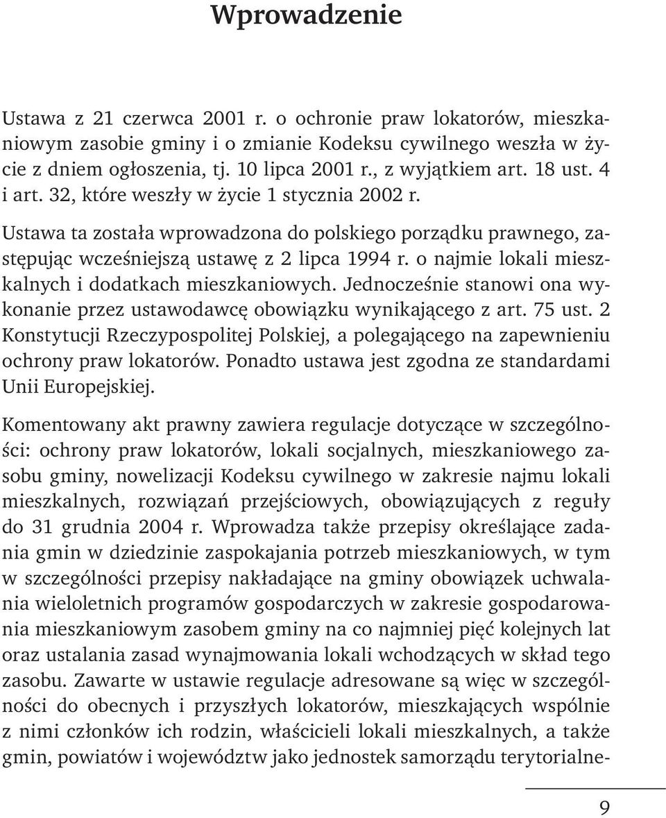 Ustawa ta została wprowadzona do polskiego porządku prawnego, zastępując wcześniejszą ustawę z 2 lipca 1994 r. o najmie lokali mieszkalnych i dodatkach mieszkaniowych.
