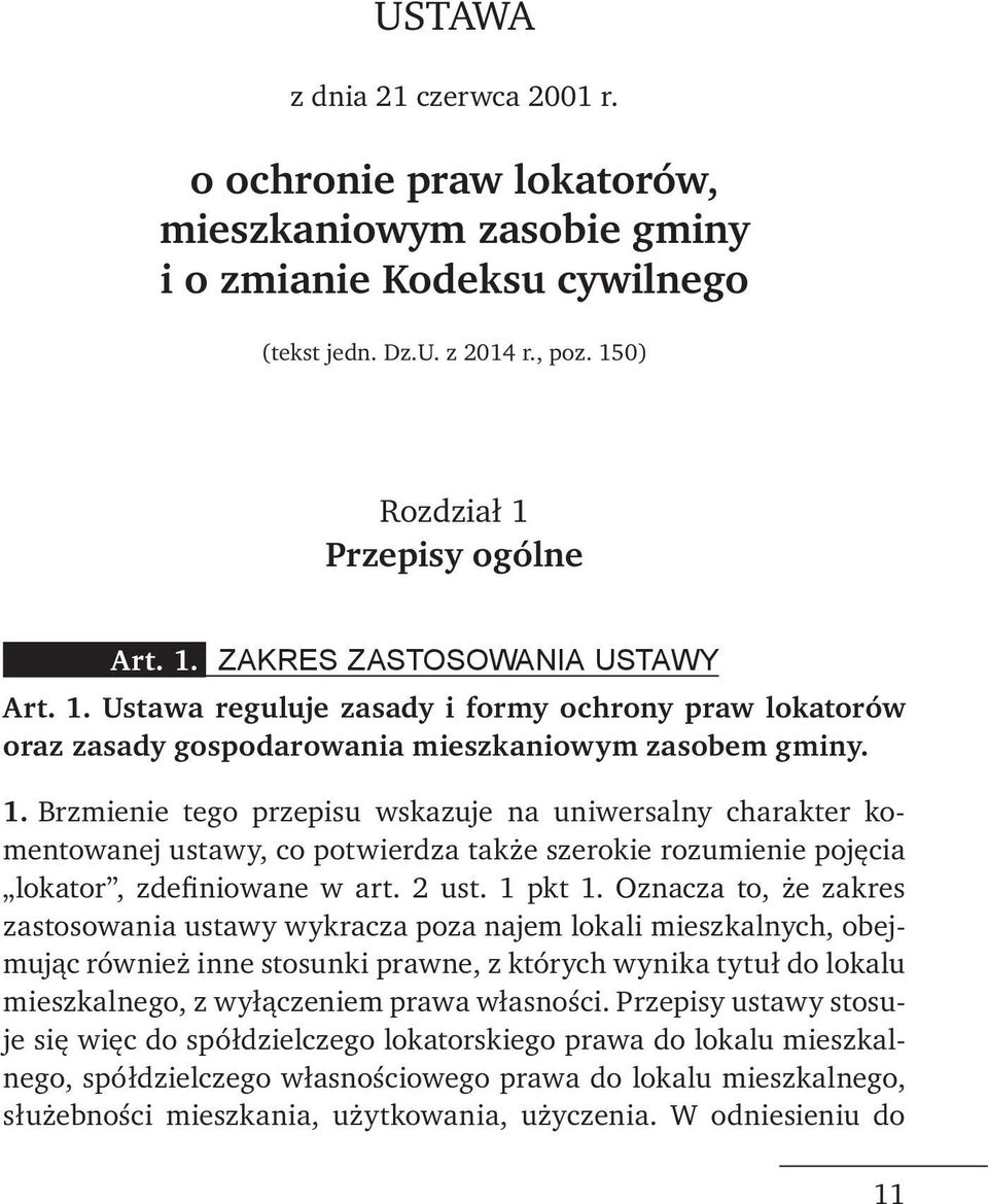 0) Rozdział 1 Przepisy ogólne Art. 1. ZAKRES ZASTOSOWANIA USTAWY Art. 1. Ustawa reguluje zasady i formy ochrony praw lokatorów oraz zasady gospodarowania mieszkaniowym zasobem gminy. 1. Brzmienie tego przepisu wskazuje na uniwersalny charakter komentowanej ustawy, co potwierdza także szerokie rozumienie pojęcia lokator, zdefiniowane w art.