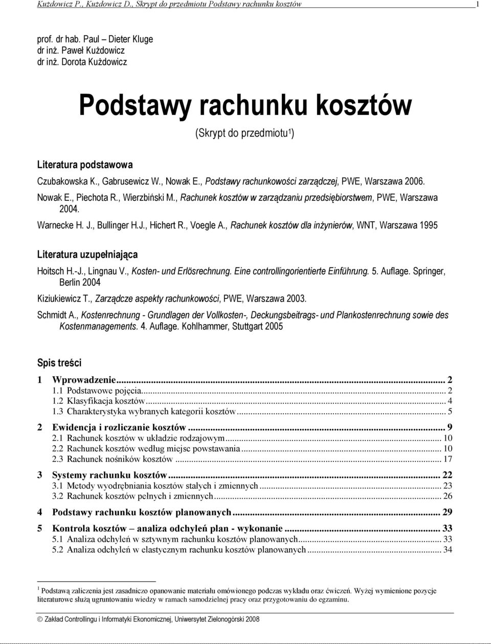 , Wierzbiński M., Rachunek kosztów w zarządzaniu przedsiębiorstwem, PWE, Warszawa 2004. Warnecke H. J., Bullinger H.J., Hichert R., Voegle A.