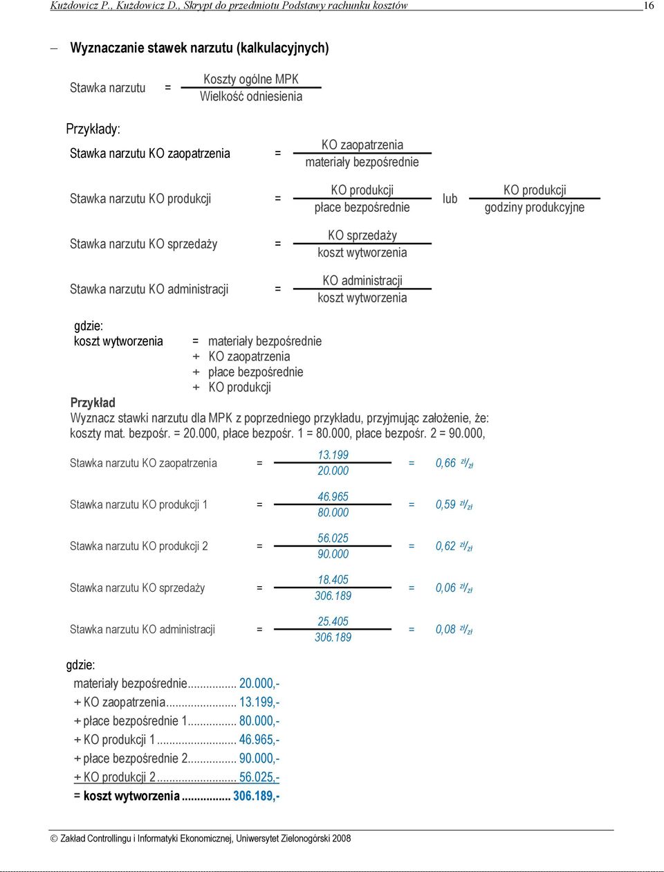 zaopatrzenia materiały bezpośrednie Stawka narzutu KO produkcji = KO produkcji płace bezpośrednie lub KO produkcji godziny produkcyjne Stawka narzutu KO sprzedaży = KO sprzedaży koszt wytworzenia