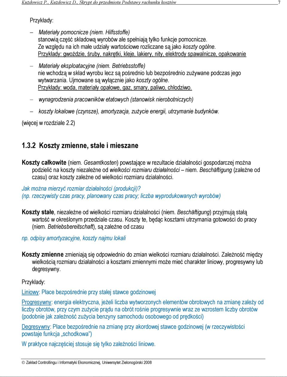 Przykłady: gwoździe, śruby, nakrętki, kleje, lakiery, nity, elektrody spawalnicze, opakowanie Materiały eksploatacyjne (niem.