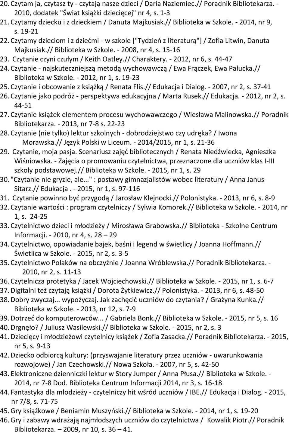 // Biblioteka w Szkole. - 2008, nr 4, s. 15-16 23. Czytanie czyni czułym / Keith Oatley.// Charaktery. - 2012, nr 6, s. 44-47 24.