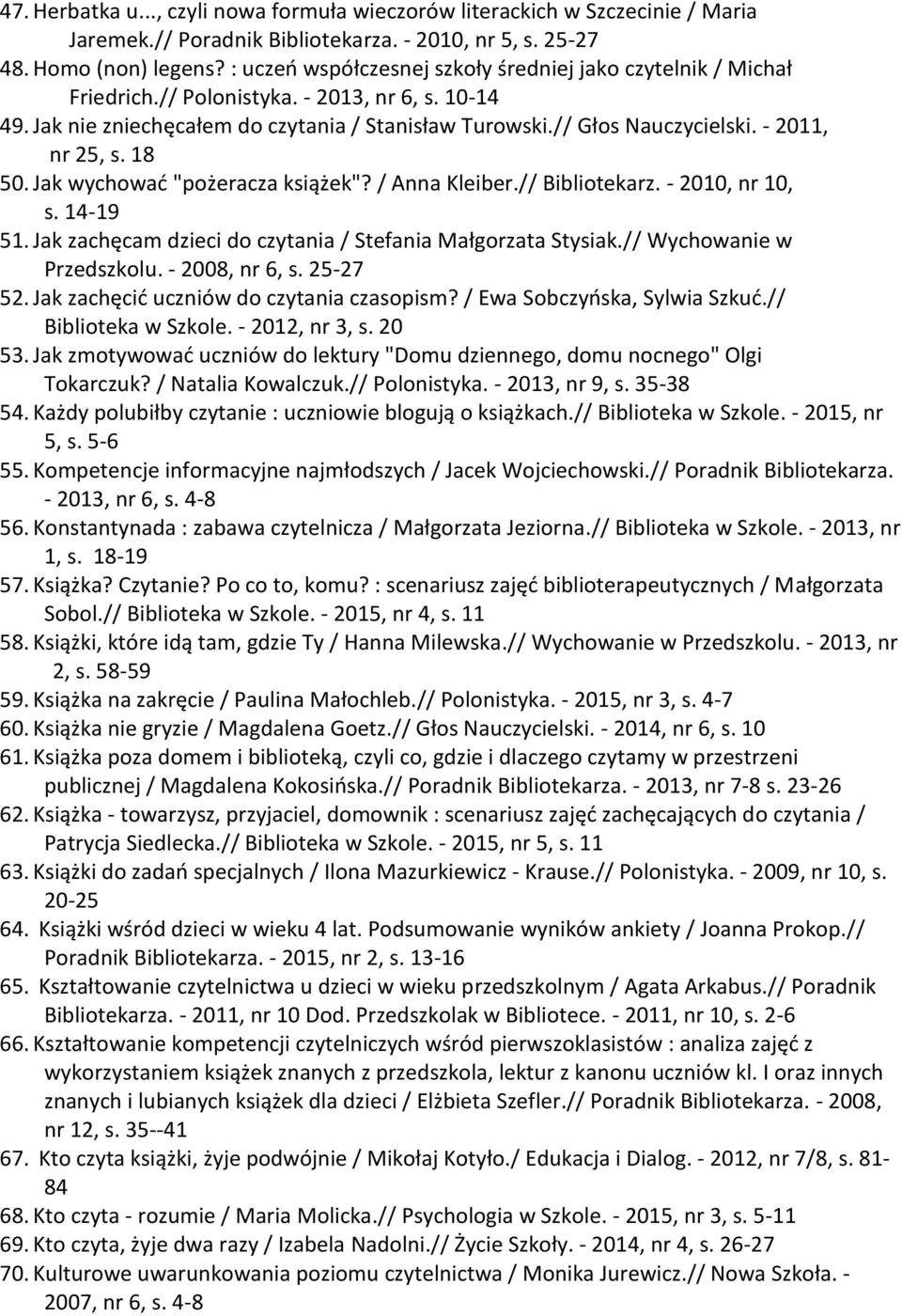 - 2011, nr 25, s. 18 50. Jak wychować "pożeracza książek"? / Anna Kleiber.// Bibliotekarz. - 2010, nr 10, s. 14-19 51. Jak zachęcam dzieci do czytania / Stefania Małgorzata Stysiak.