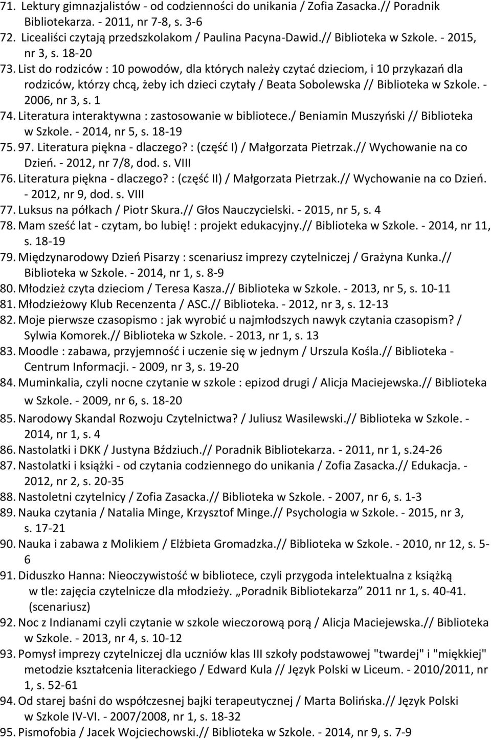 List do rodziców : 10 powodów, dla których należy czytać dzieciom, i 10 przykazań dla rodziców, którzy chcą, żeby ich dzieci czytały / Beata Sobolewska // Biblioteka w Szkole. - 2006, nr 3, s. 1 74.
