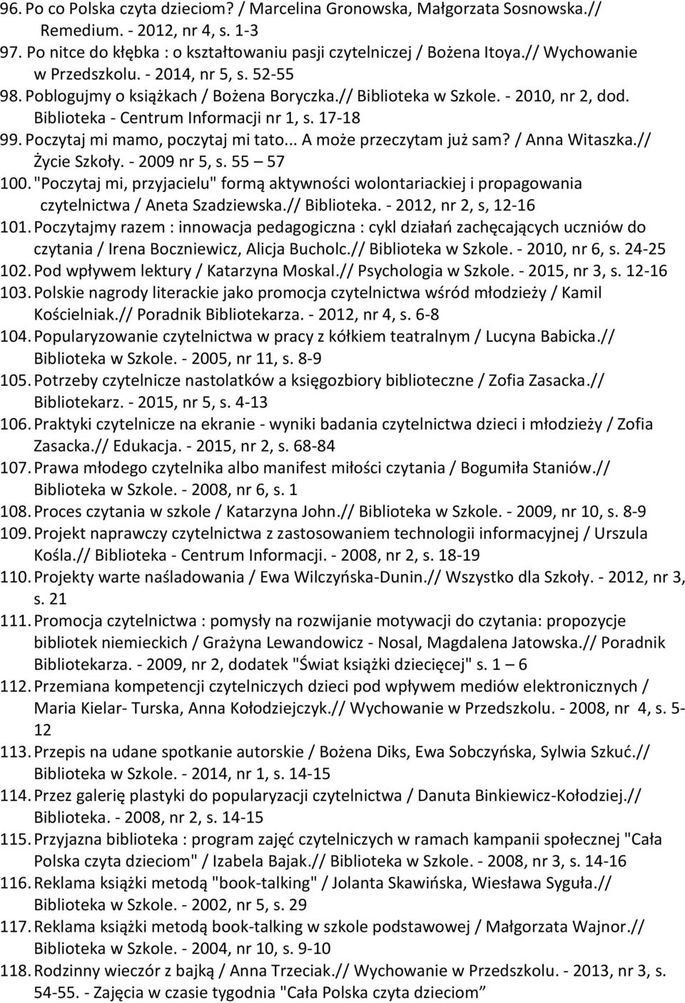 Poczytaj mi mamo, poczytaj mi tato... A może przeczytam już sam? / Anna Witaszka.// Życie Szkoły. - 2009 nr 5, s. 55 57 100.