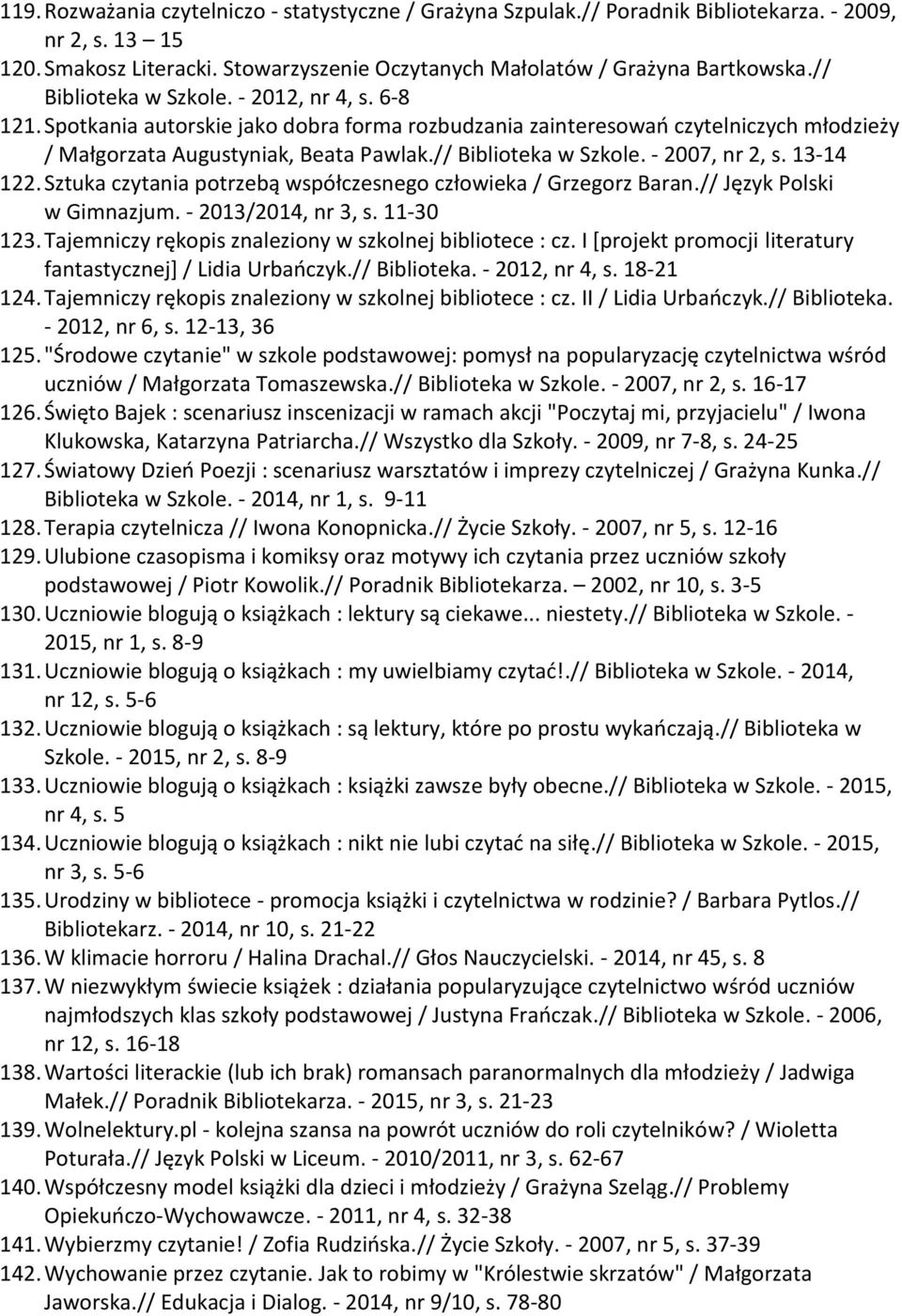 13-14 122. Sztuka czytania potrzebą współczesnego człowieka / Grzegorz Baran.// Język Polski w Gimnazjum. - 2013/2014, nr 3, s. 11-30 123. Tajemniczy rękopis znaleziony w szkolnej bibliotece : cz.