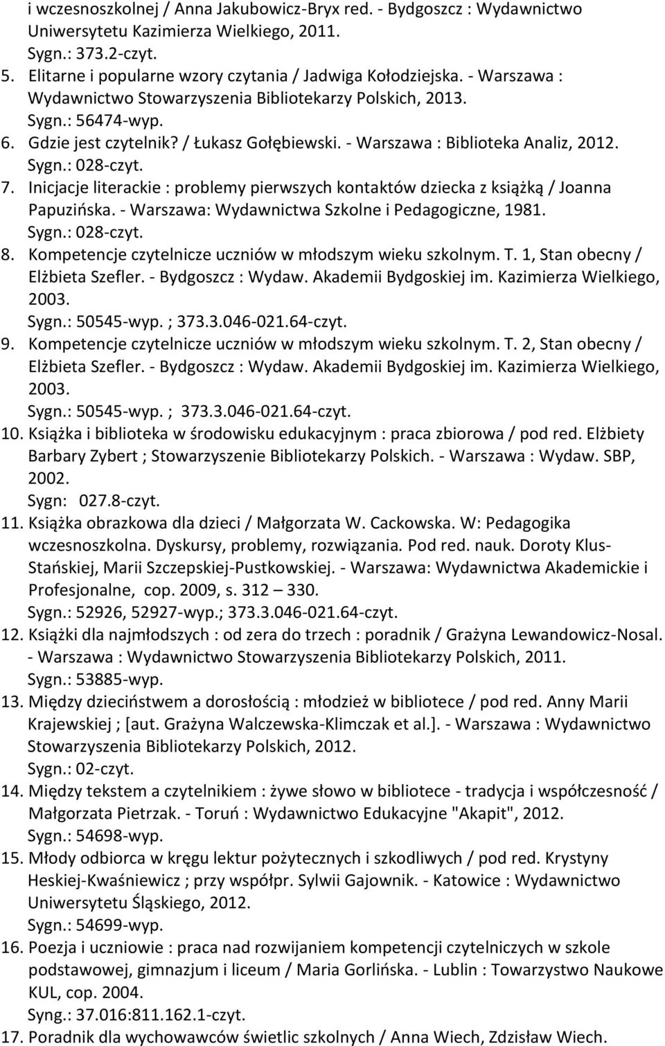 Inicjacje literackie : problemy pierwszych kontaktów dziecka z książką / Joanna Papuzińska. - Warszawa: Wydawnictwa Szkolne i Pedagogiczne, 1981. Sygn.: 028-czyt. 8.