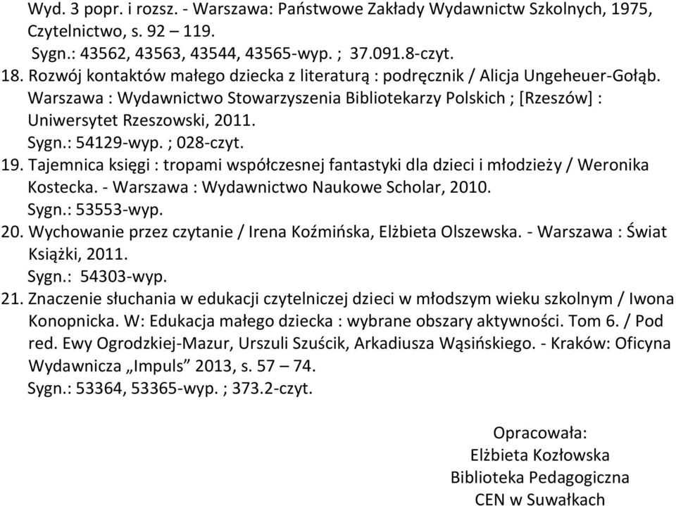 : 54129-wyp. ; 028-czyt. 19. Tajemnica księgi : tropami współczesnej fantastyki dla dzieci i młodzieży / Weronika Kostecka. - Warszawa : Wydawnictwo Naukowe Scholar, 201