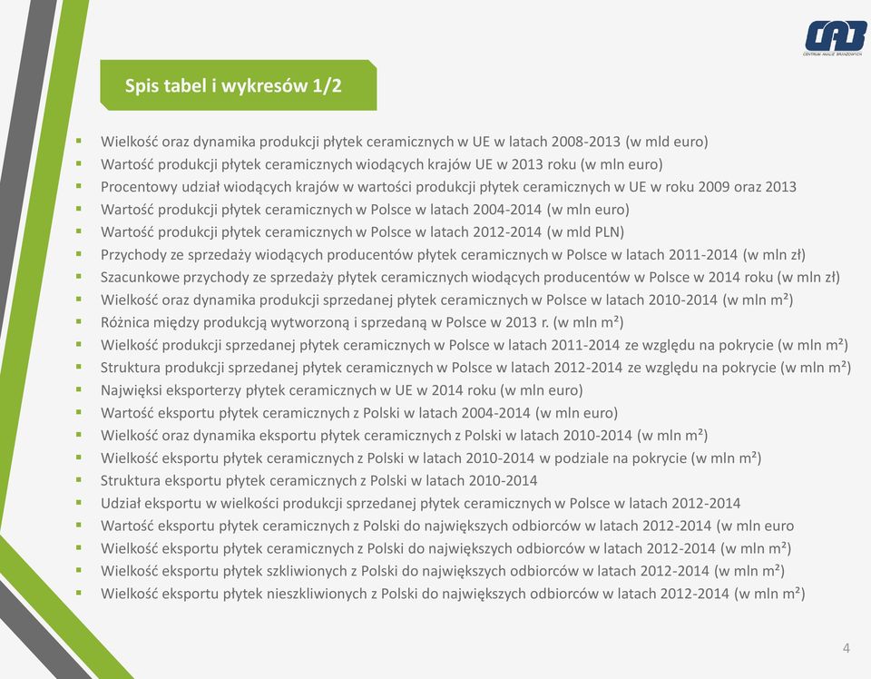 płytek ceramicznych w Polsce w latach 2012-2014 (w mld PLN) Przychody ze sprzedaży wiodących producentów płytek ceramicznych w Polsce w latach 2011-2014 (w mln zł) Szacunkowe przychody ze sprzedaży