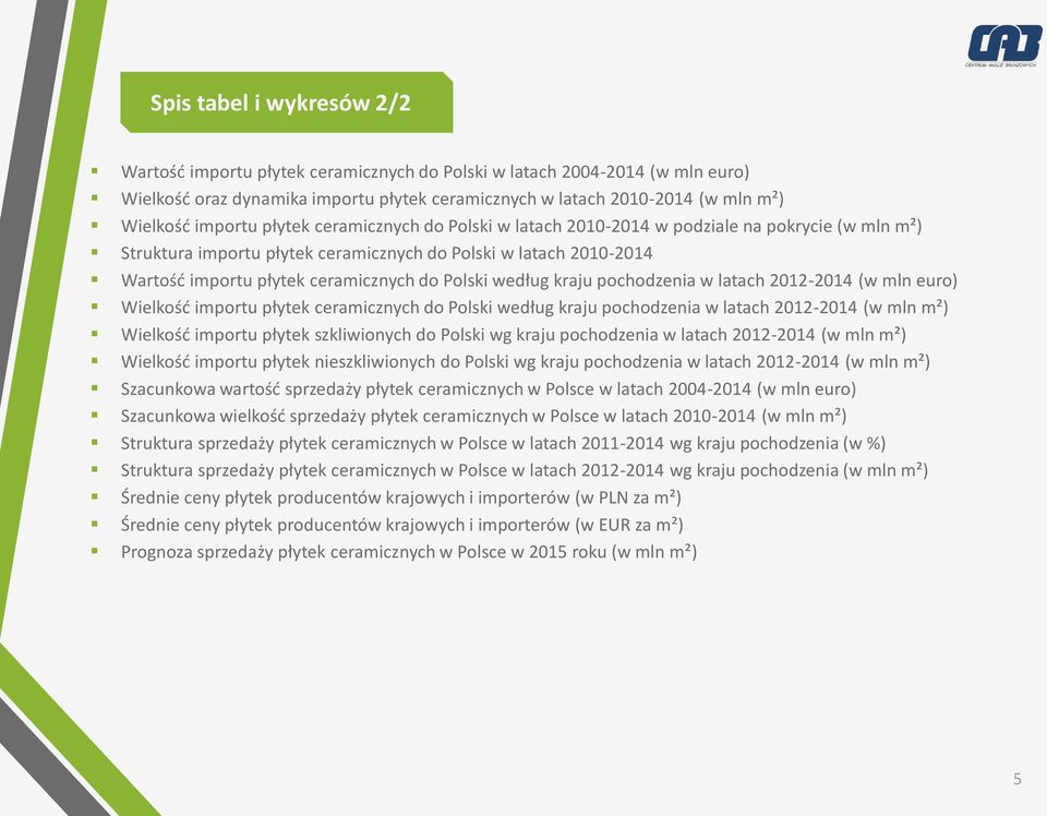 Polski według kraju pochodzenia w latach 2012-2014 (w mln euro) Wielkość importu płytek ceramicznych do Polski według kraju pochodzenia w latach 2012-2014 (w mln m²) Wielkość importu płytek