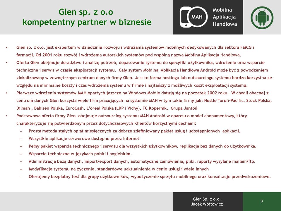 Oferta Glen obejmuje doradztwo i analizę potrzeb, dopasowanie systemu do specyfiki użytkownika, wdrożenie oraz wsparcie techniczne i serwis w czasie eksploatacji systemu.