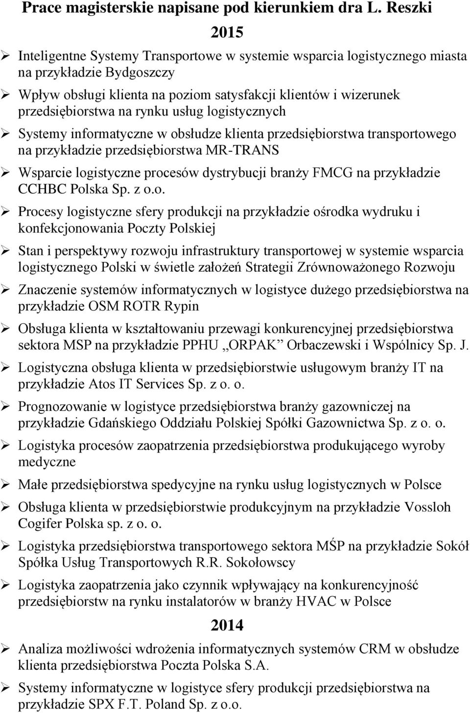 rynku usług logistycznych Systemy informatyczne w obsłudze klienta przedsiębiorstwa transportowego na przykładzie przedsiębiorstwa MR-TRANS Wsparcie logistyczne procesów dystrybucji branży FMCG na
