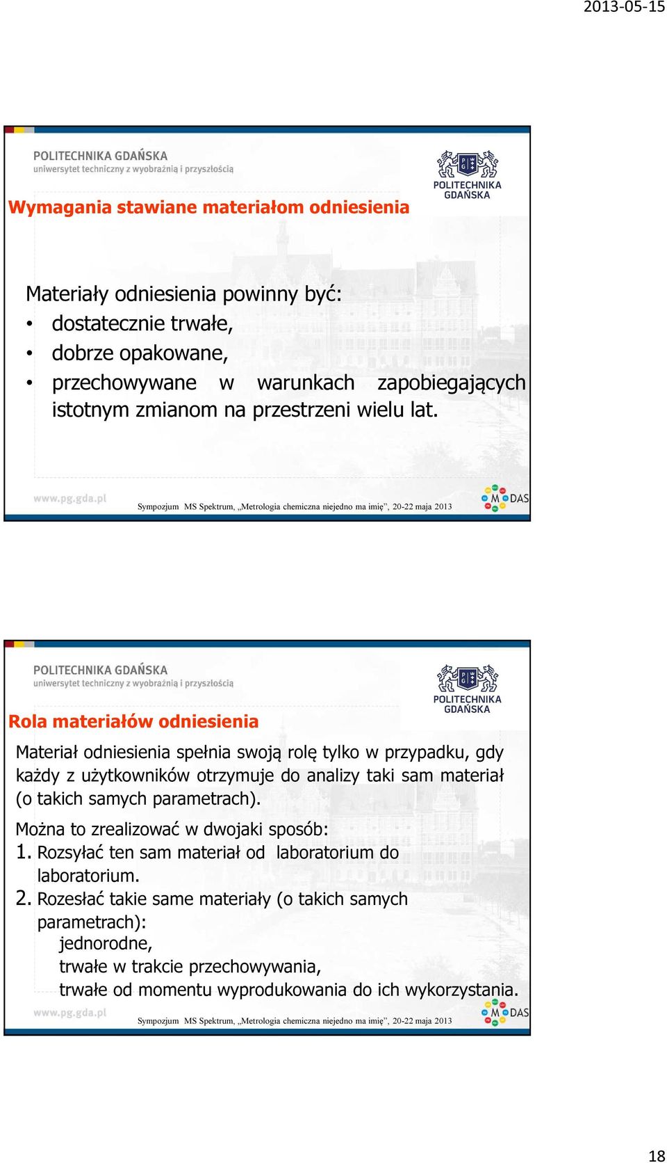 Rola materiałów odniesienia Materiał odniesienia spełnia swoją rolę tylko w przypadku, gdy każdy z użytkowników otrzymuje do analizy taki sam materiał (o takich