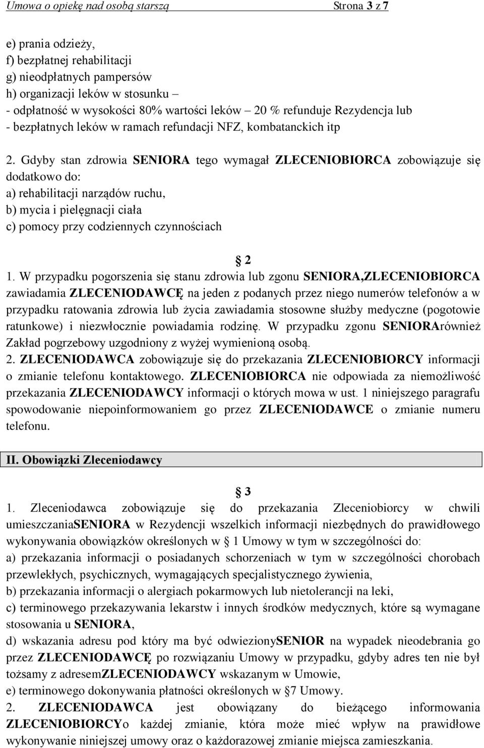 Gdyby stan zdrowia SENIORA tego wymagał ZLECENIOBIORCA zobowiązuje się dodatkowo do: a) rehabilitacji narządów ruchu, b) mycia i pielęgnacji ciała c) pomocy przy codziennych czynnościach 2 1.