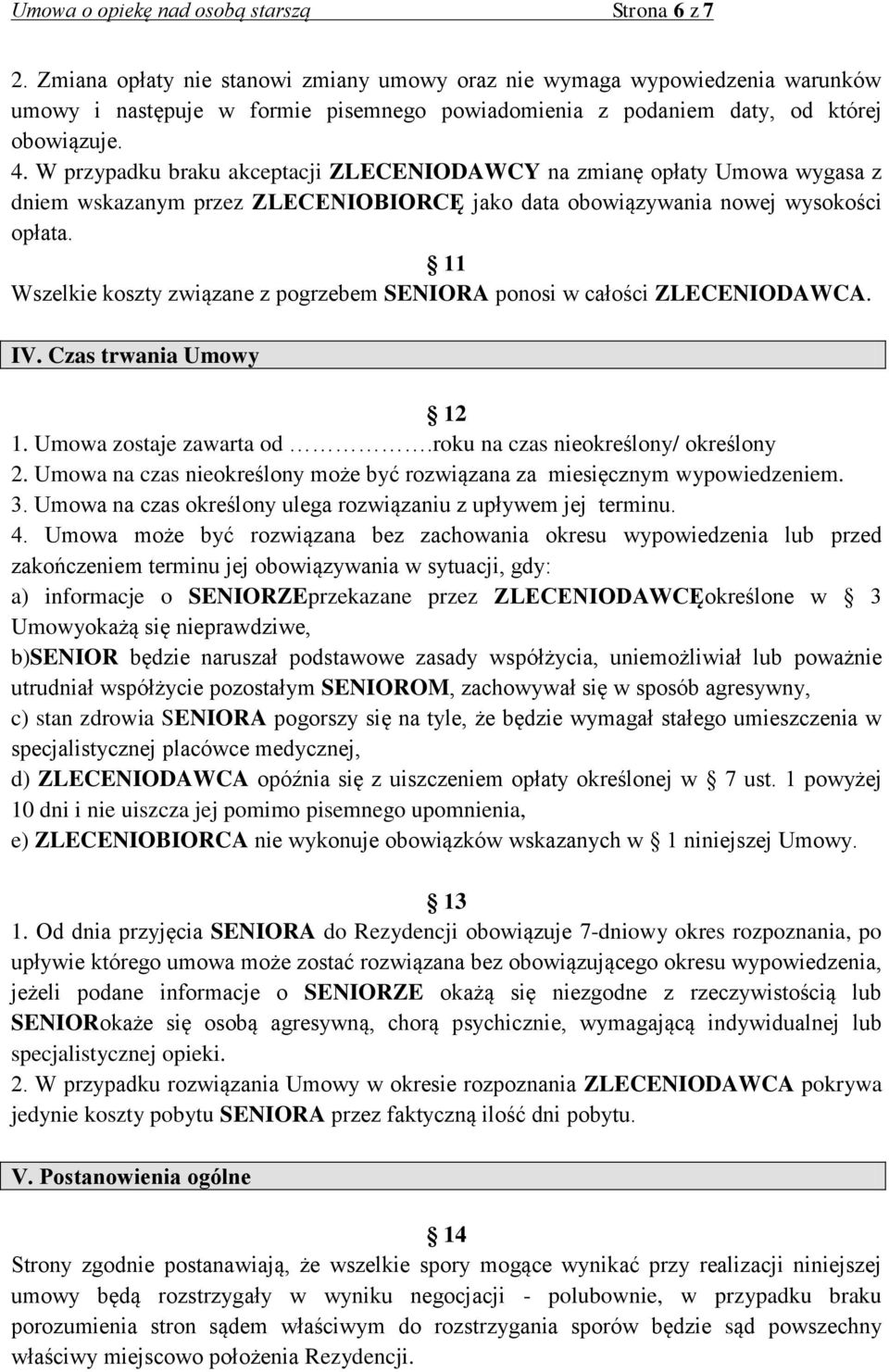 W przypadku braku akceptacji ZLECENIODAWCY na zmianę opłaty Umowa wygasa z dniem wskazanym przez ZLECENIOBIORCĘ jako data obowiązywania nowej wysokości opłata.