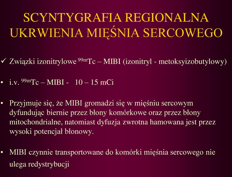 99m Tc MIBI - 10 15 mci Przyjmuje się, że MIBI gromadzi się w mięśniu sercowym dyfundując biernie przez
