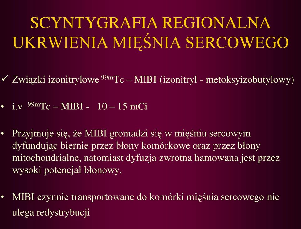 99m Tc MIBI - 10 15 mci Przyjmuje się, że MIBI gromadzi się w mięśniu sercowym dyfundując biernie przez