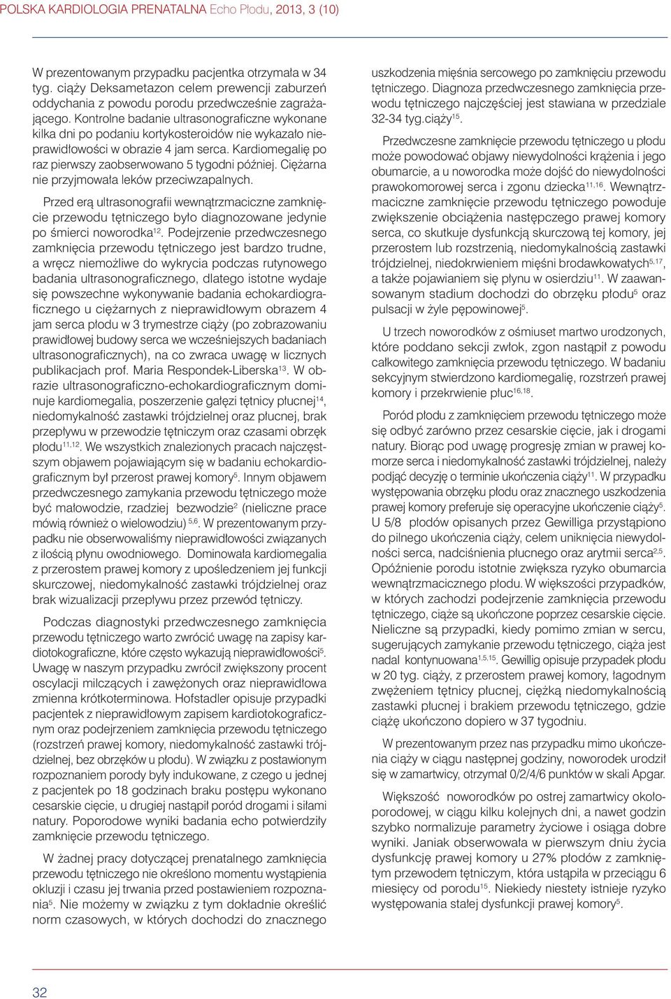 Kontrolne badanie ultrasonograficzne wykonane kilka dni po podaniu kortykosteroidów nie wykazało nieprawidłowości w obrazie 4 jam serca. Kardiomegalię po raz pierwszy zaobserwowano 5 tygodni później.