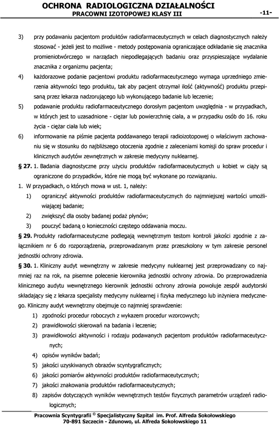 radiofarmaceutycznego wymaga uprzedniego zmierzenia aktywności tego produktu, tak aby pacjent otrzymał ilość (aktywność) produktu przepisaną przez lekarza nadzorującego lub wykonującego badanie lub