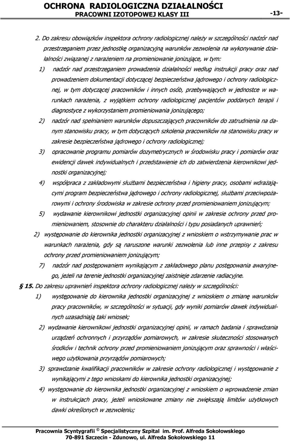 narażeniem na promieniowanie jonizujące, w tym: 1) nadzór nad przestrzeganiem prowadzenia działalności według instrukcji pracy oraz nad prowadzeniem dokumentacji dotyczącej bezpieczeństwa jądrowego i