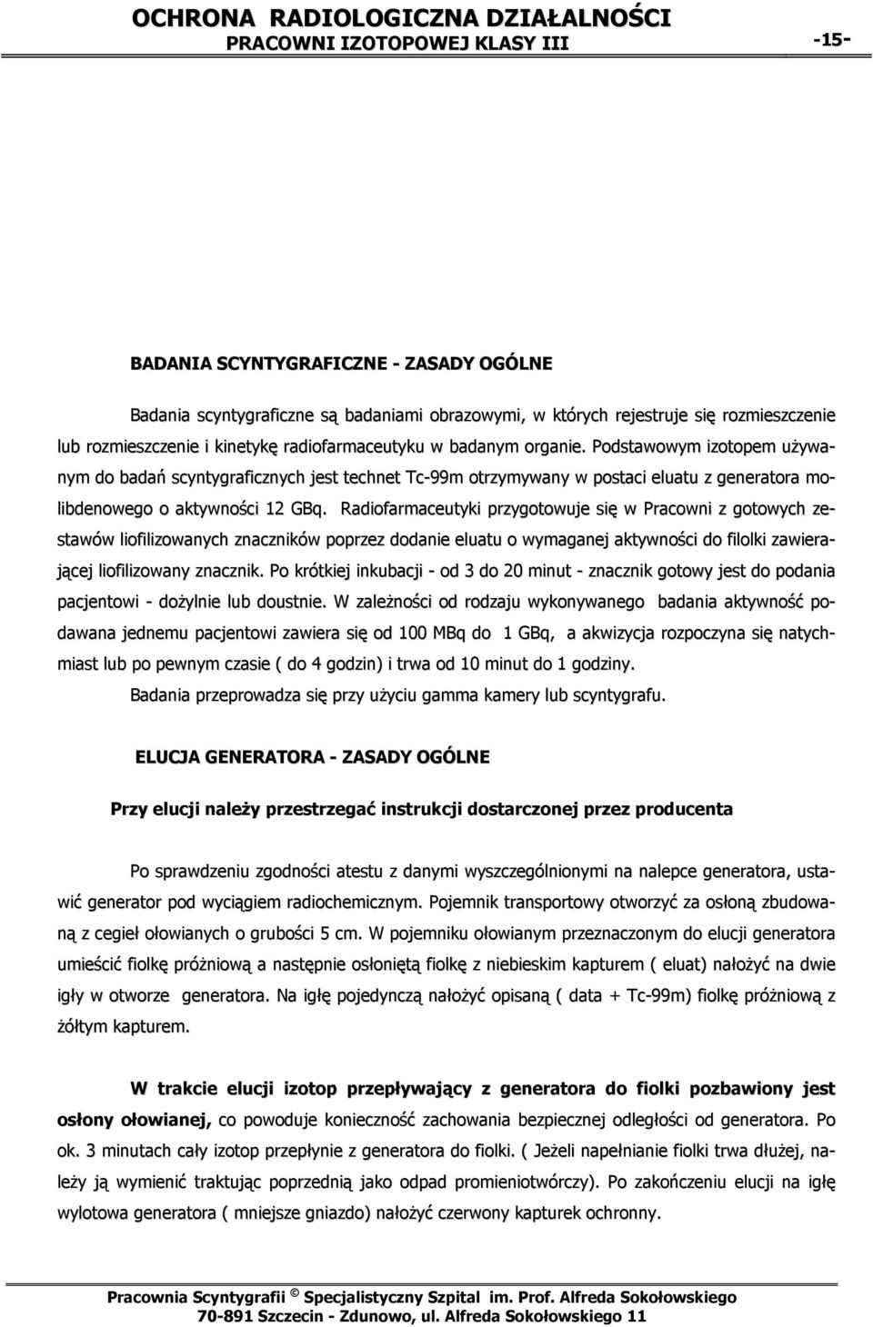 Radiofarmaceutyki przygotowuje się w Pracowni z gotowych zestawów liofilizowanych znaczników poprzez dodanie eluatu o wymaganej aktywności do filolki zawierającej liofilizowany znacznik.