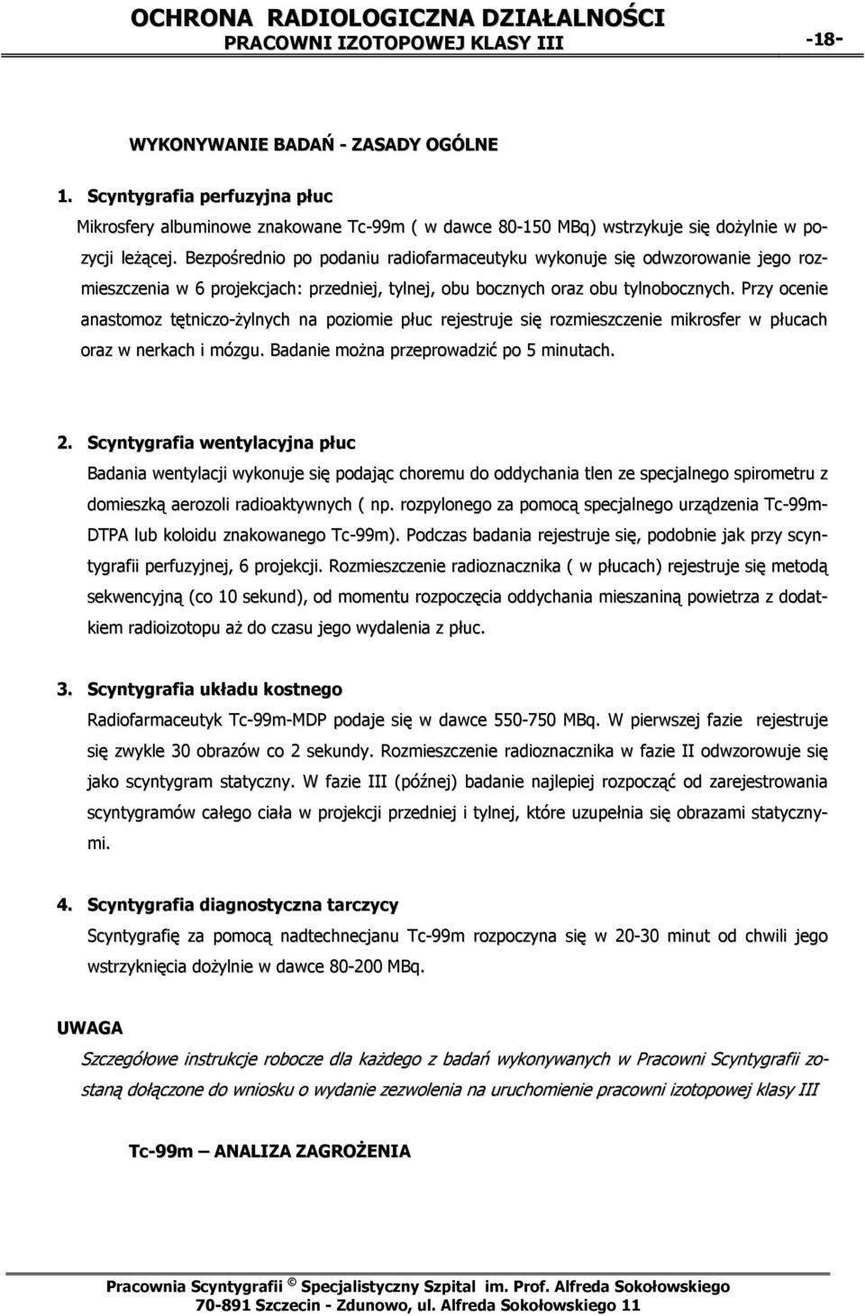 Bezpośrednio po podaniu radiofarmaceutyku wykonuje się odwzorowanie jego rozmieszczenia w 6 projekcjach: przedniej, tylnej, obu bocznych oraz obu tylnobocznych.