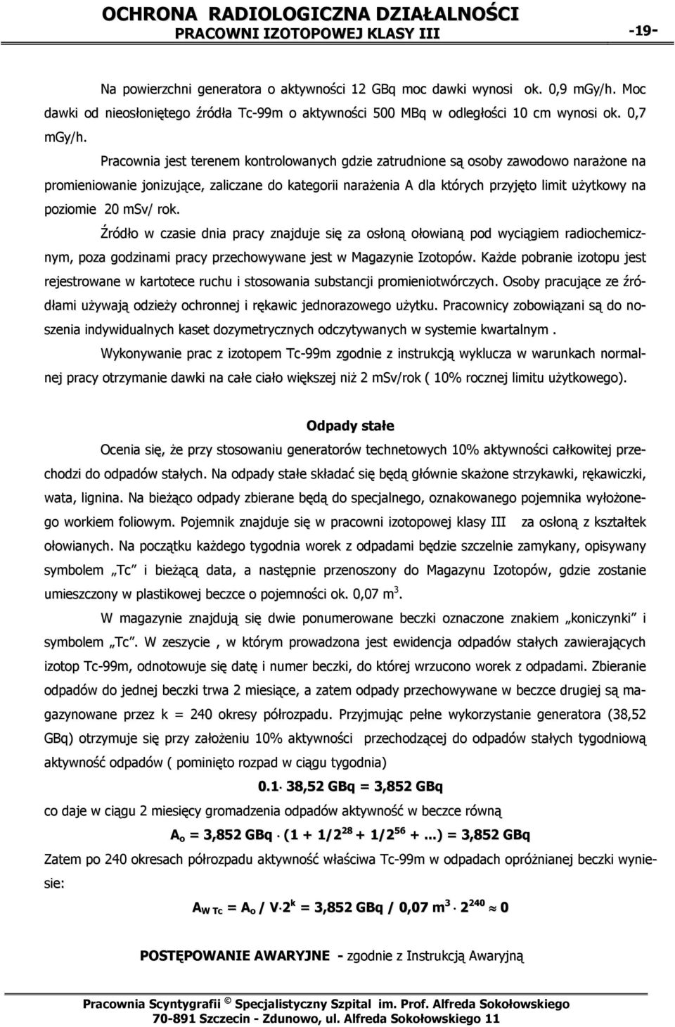 Pracownia jest terenem kontrolowanych gdzie zatrudnione są osoby zawodowo narażone na promieniowanie jonizujące, zaliczane do kategorii narażenia A dla których przyjęto limit użytkowy na poziomie 20