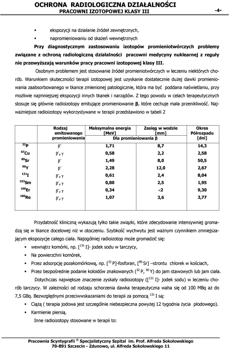 Osobnym problemem jest stosowanie źródeł promieniotwórczych w leczeniu niektórych chorób.