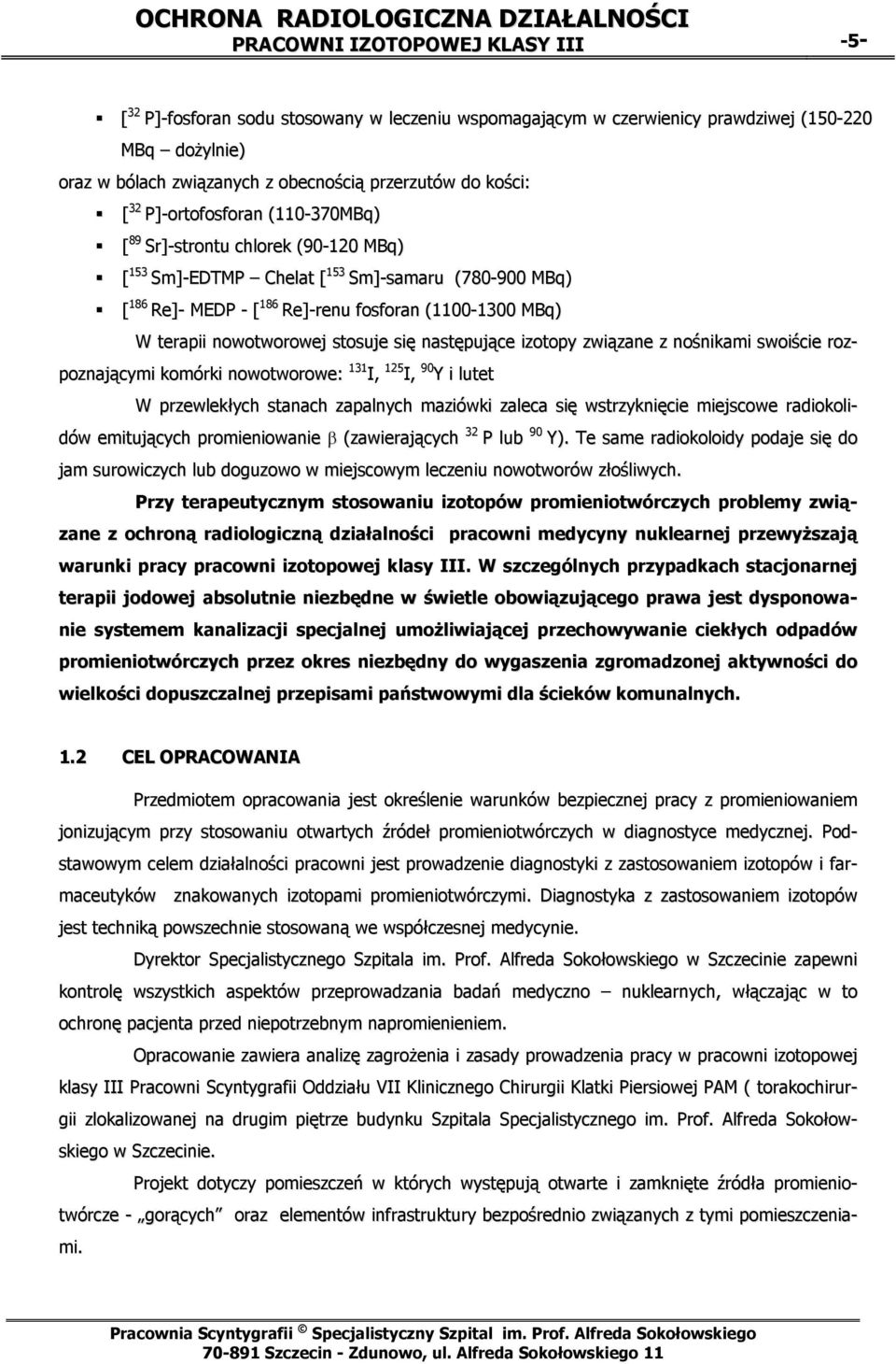 nowotworowej stosuje się następujące izotopy związane z nośnikami swoiście rozpoznającymi komórki nowotworowe: 131 I, 125 I, 90 Y i lutet W przewlekłych stanach zapalnych maziówki zaleca się