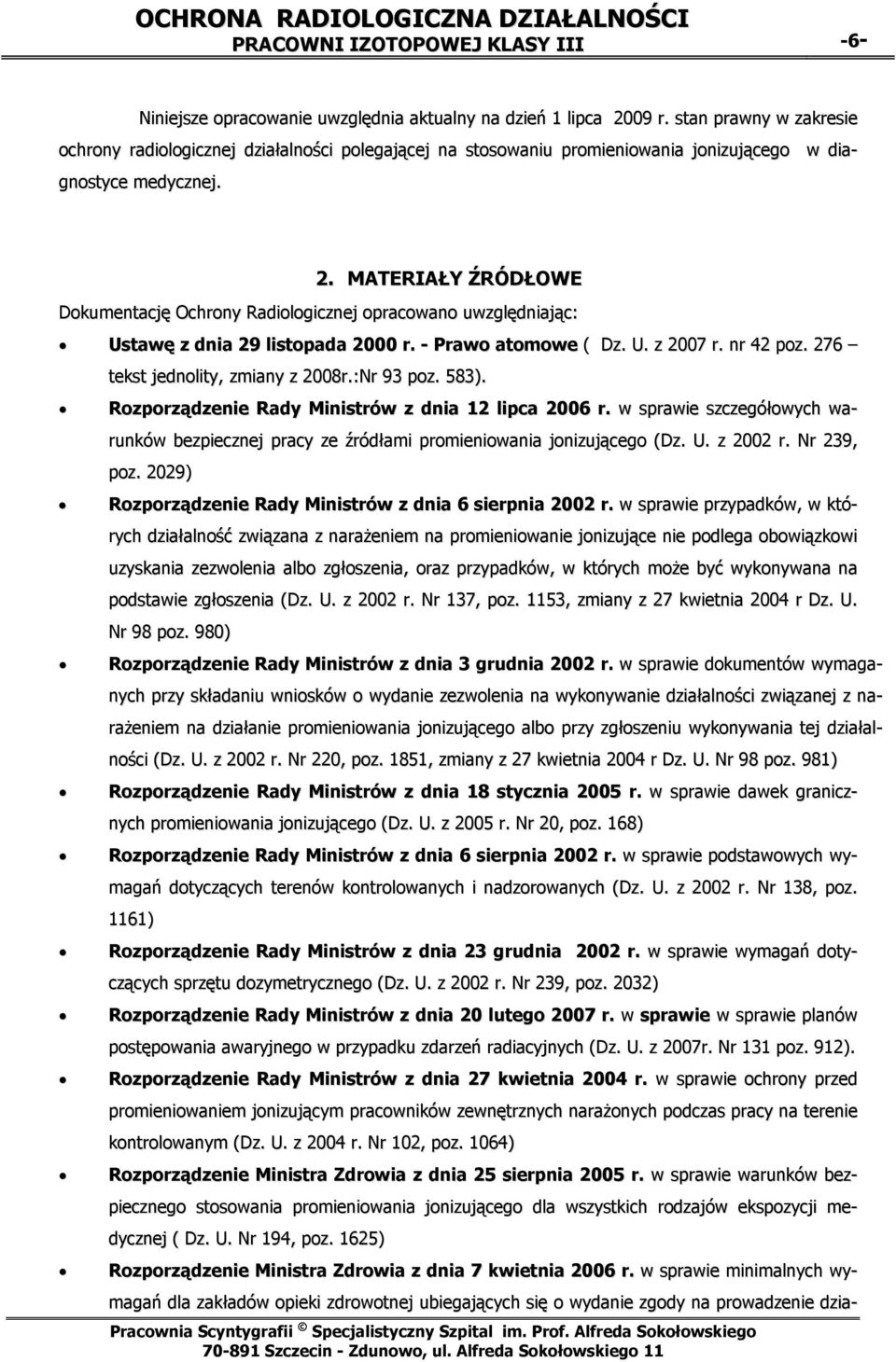 MATERIAŁY ŹRÓDŁOWE Dokumentację Ochrony Radiologicznej opracowano uwzględniając: Ustawę z dnia 29 listopada 2000 r. - Prawo atomowe ( Dz. U. z 2007 r. nr 42 poz. 276 tekst jednolity, zmiany z 2008r.