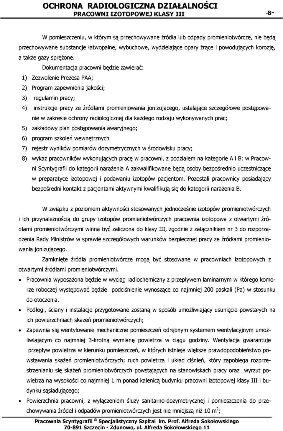 Dokumentacja pracowni będzie zawierać: 1) Zezwolenie Prezesa PAA; 2) Program zapewnienia jakości; 3) regulamin pracy; 4) instrukcje pracy ze źródłami promieniowania jonizującego, ustalające