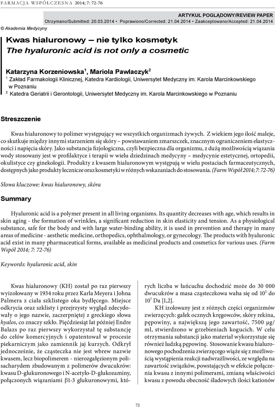 2014 Akademia Medycyny Kwas hialuronowy nie tylko kosmetyk The hyaluronic acid is not only a cosmetic Katarzyna Korzeniowska 1, Mariola Pawlaczyk 2 1 Zakład Farmakologii Klinicznej, Katedra