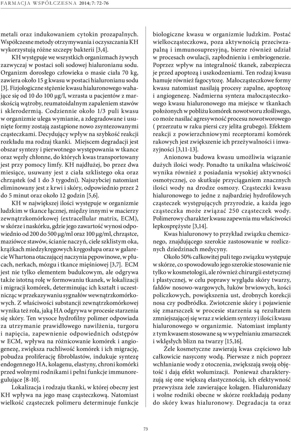 Organizm dorosłego człowieka o masie ciała 70 kg, zawiera około 15 g kwasu w postaci hialuronianu sodu [3].