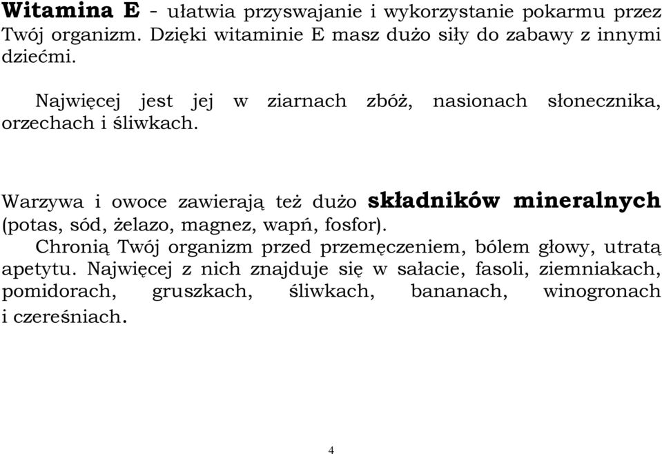 Najwięcej jest jej w ziarnach zbóŝ, nasionach słonecznika, orzechach i śliwkach.