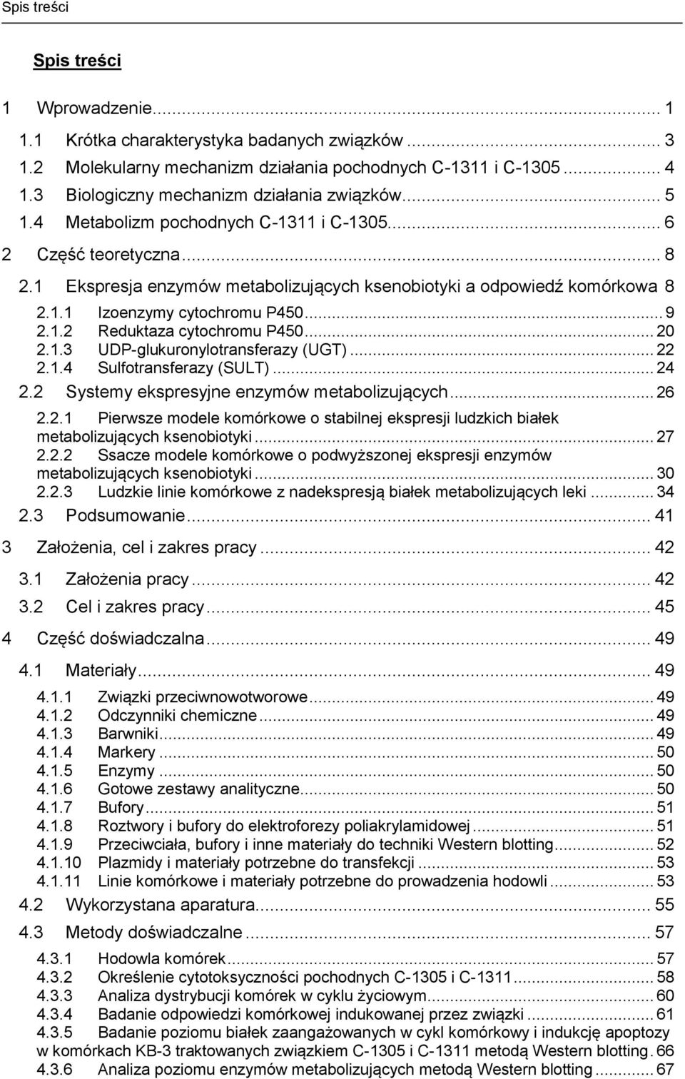 .. 9 2.1.2 Reduktaza cytochromu P450... 20 2.1.3 UDP-glukuronylotransferazy (UGT)... 22 2.1.4 Sulfotransferazy (SULT)... 24 2.2 Systemy ekspresyjne enzymów metabolizujących... 26 2.2.1 Pierwsze modele komórkowe o stabilnej ekspresji ludzkich białek metabolizujących ksenobiotyki.