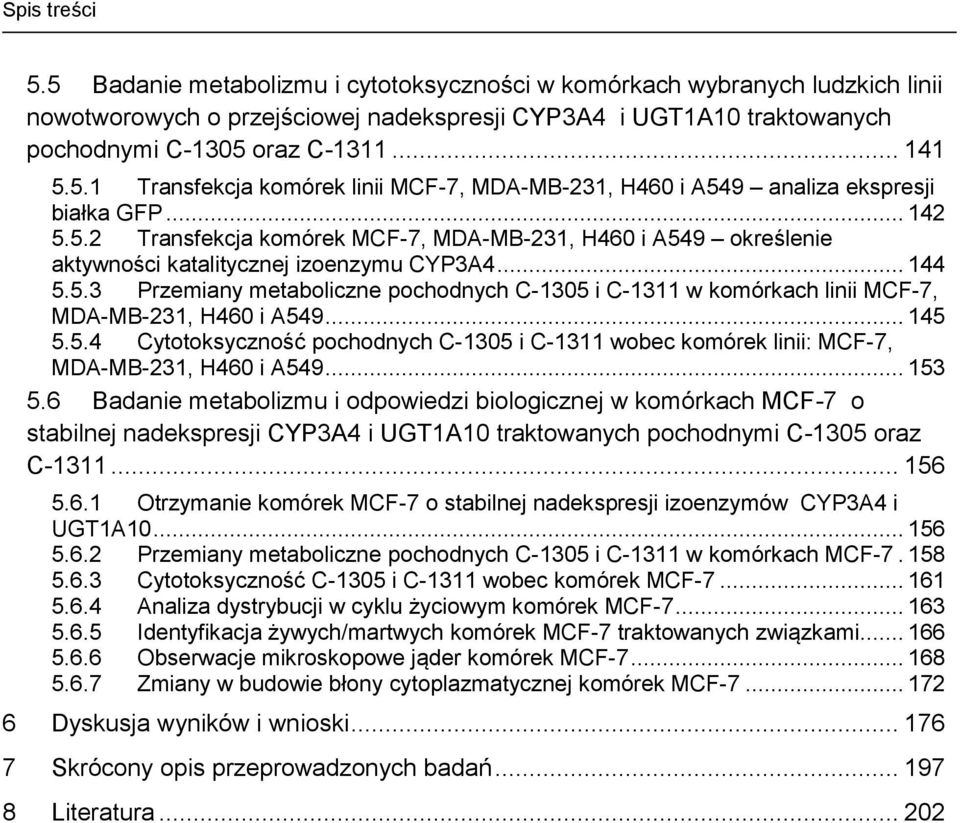 .. 144 5.5.3 Przemiany metaboliczne pochodnych C-1305 i C-1311 w komórkach linii MCF-7, MDA-MB-231, H460 i A549... 145 5.5.4 Cytotoksyczność pochodnych C-1305 i C-1311 wobec komórek linii: MCF-7, MDA-MB-231, H460 i A549.