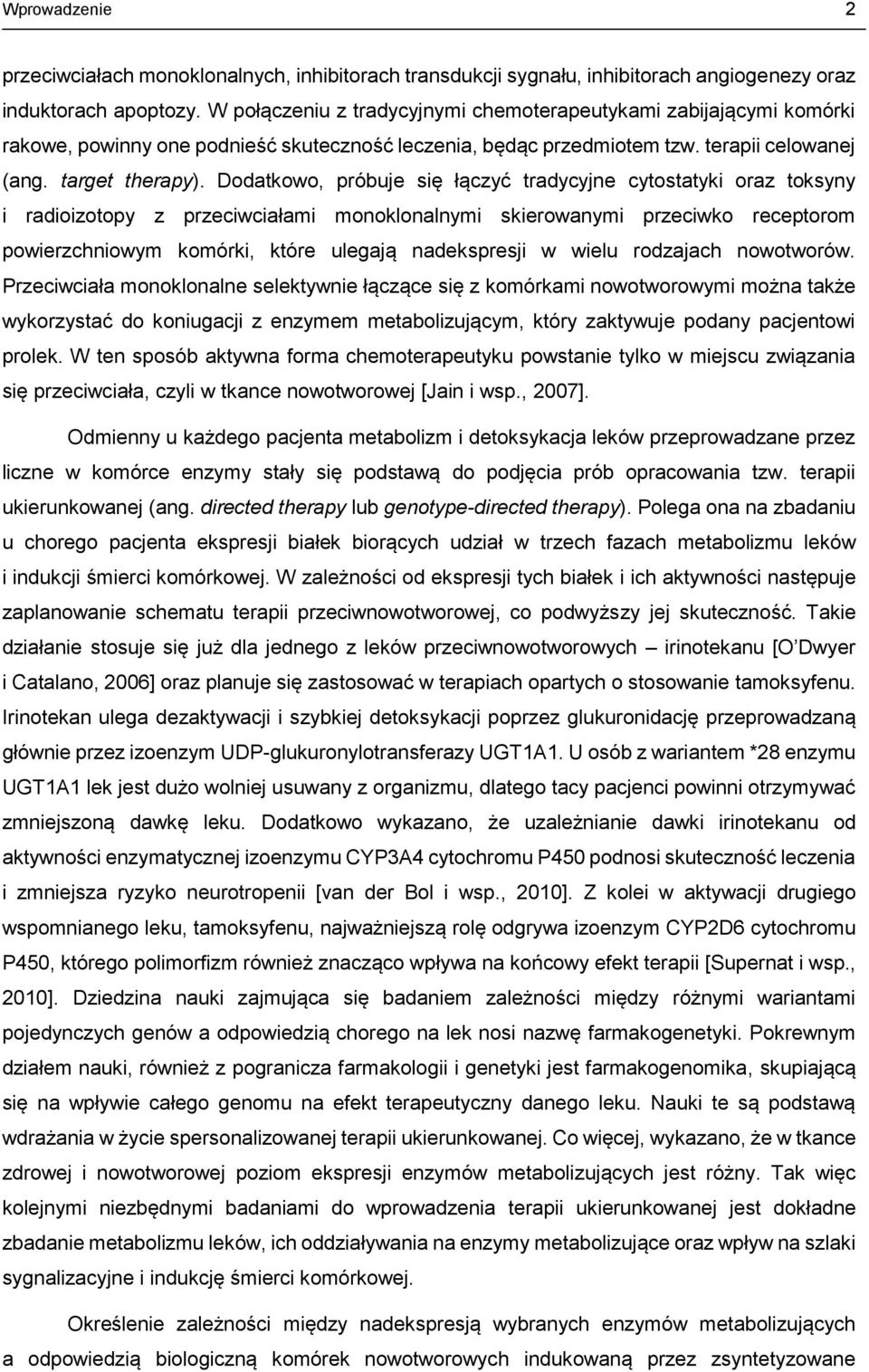 Dodatkowo, próbuje się łączyć tradycyjne cytostatyki oraz toksyny i radioizotopy z przeciwciałami monoklonalnymi skierowanymi przeciwko receptorom powierzchniowym komórki, które ulegają nadekspresji