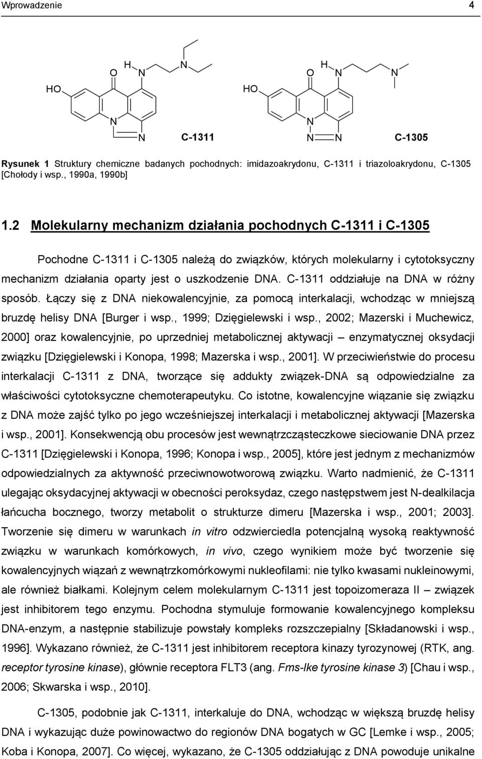 C-1311 oddziałuje na DNA w różny sposób. Łączy się z DNA niekowalencyjnie, za pomocą interkalacji, wchodząc w mniejszą bruzdę helisy DNA [Burger i wsp., 1999; Dzięgielewski i wsp.
