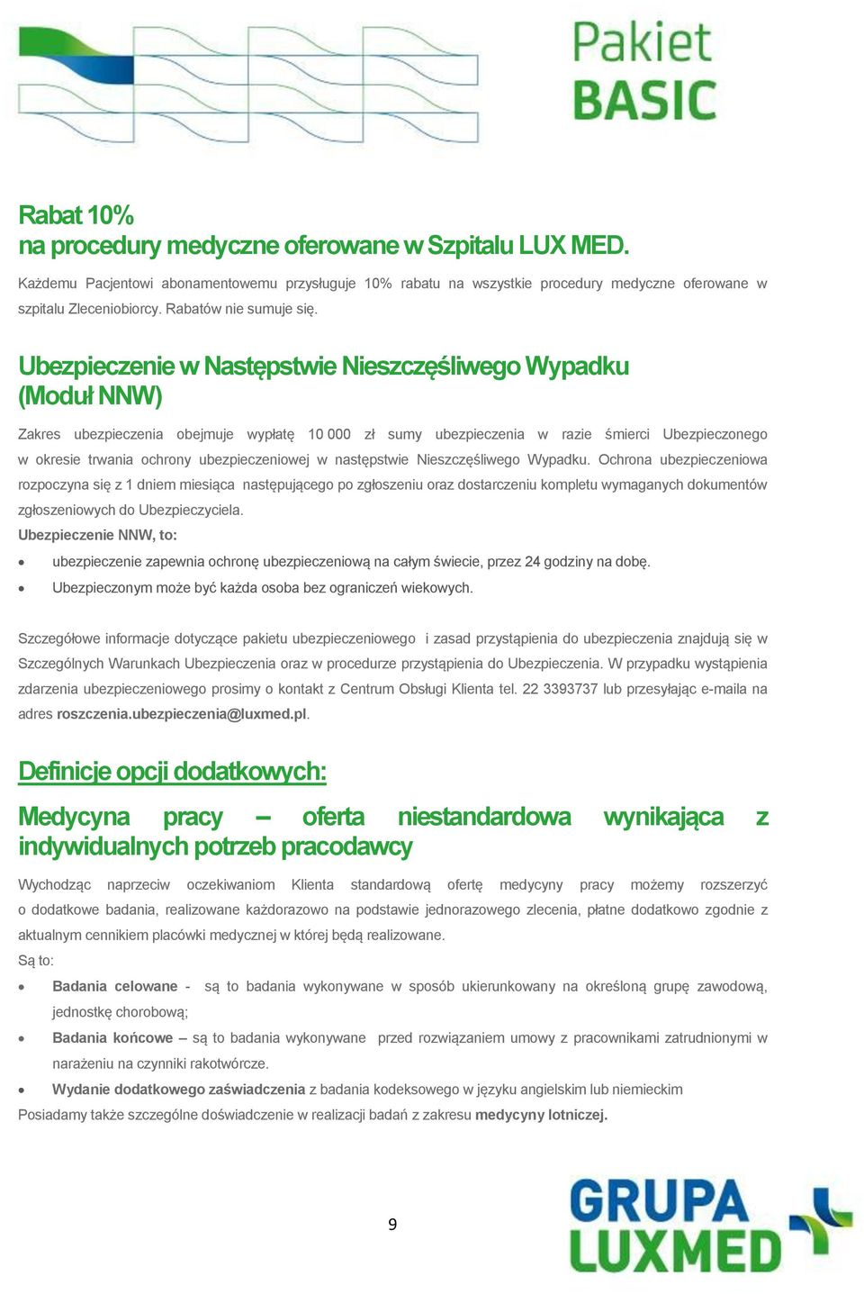 Ubezpieczenie w Następstwie Nieszczęśliwego Wypadku (Moduł NNW) Zakres ubezpieczenia obejmuje wypłatę 10 000 zł sumy ubezpieczenia w razie śmierci Ubezpieczonego w okresie trwania ochrony