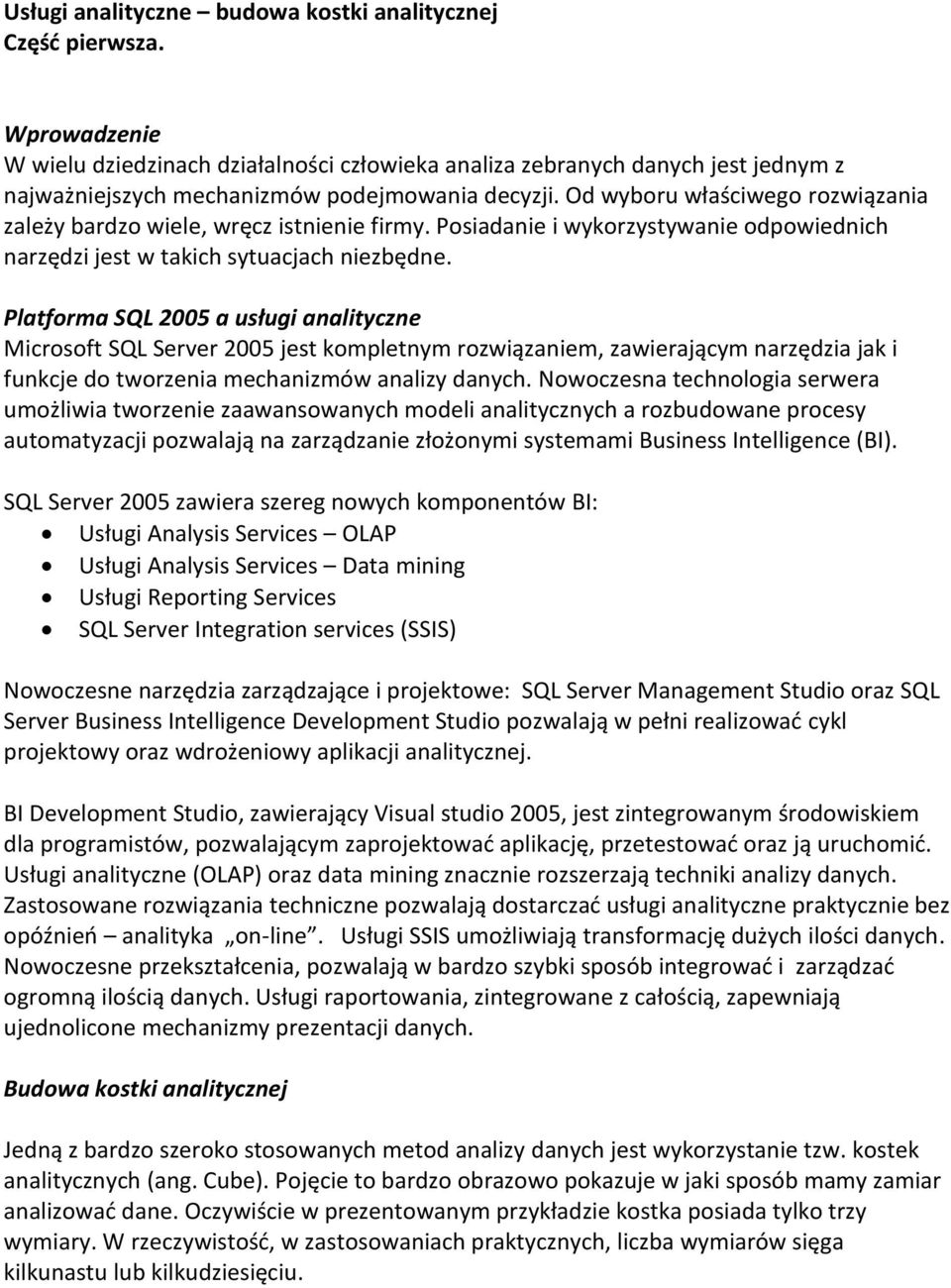 Od wyboru właściwego rozwiązania zależy bardzo wiele, wręcz istnienie firmy. Posiadanie i wykorzystywanie odpowiednich narzędzi jest w takich sytuacjach niezbędne.