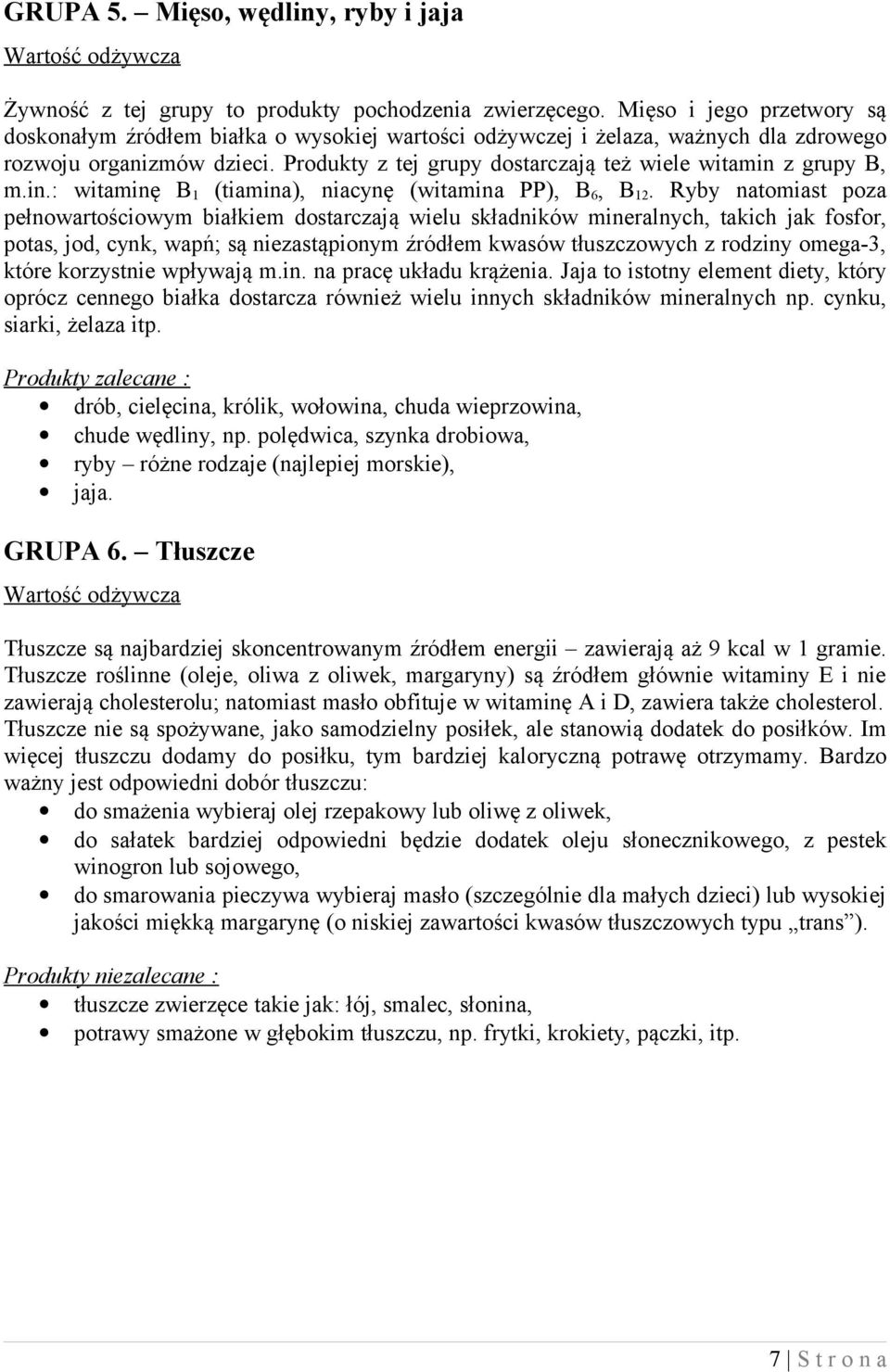 Produkty z tej grupy dostarczają też wiele witamin z grupy B, m.in.: witaminę B 1 (tiamina), niacynę (witamina PP), B 6, B 12.