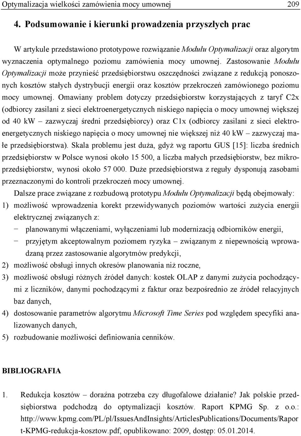 Zastosowanie Modułu Optymalizacji może przynieść przedsiębiorstwu oszczędności związane z redukcją ponoszonych kosztów stałych dystrybucji energii oraz kosztów przekroczeń zamówionego poziomu mocy