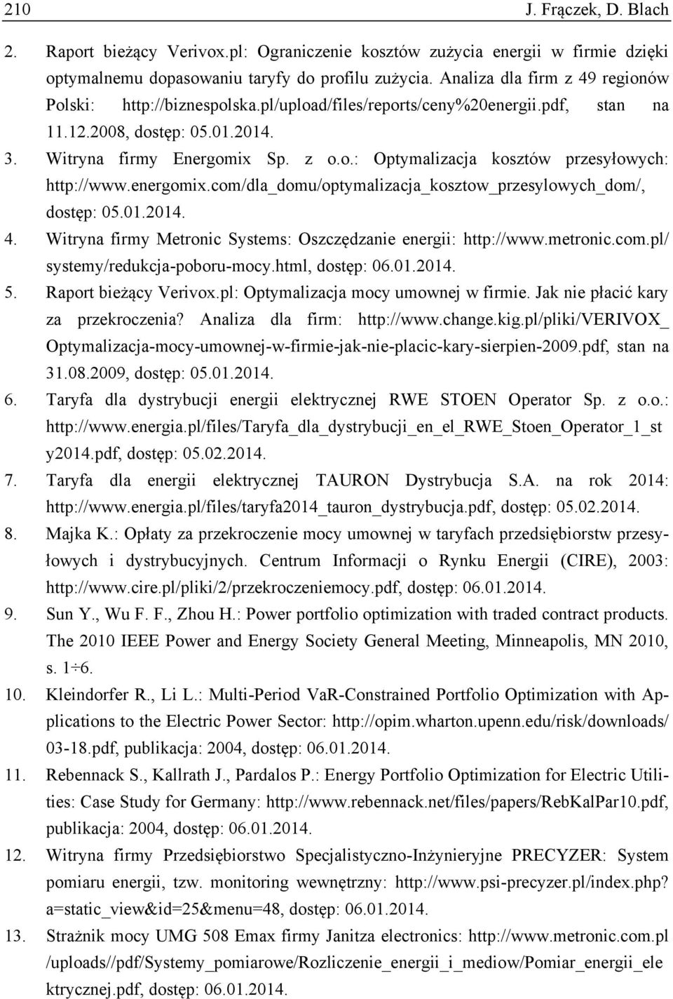 energomix.com/dla_domu/optymalizacja_kosztow_przesylowych_dom/, dostęp: 05.01.2014. 4. Witryna firmy Metronic Systems: Oszczędzanie energii: http://www.metronic.com.pl/ systemy/redukcja-poboru-mocy.