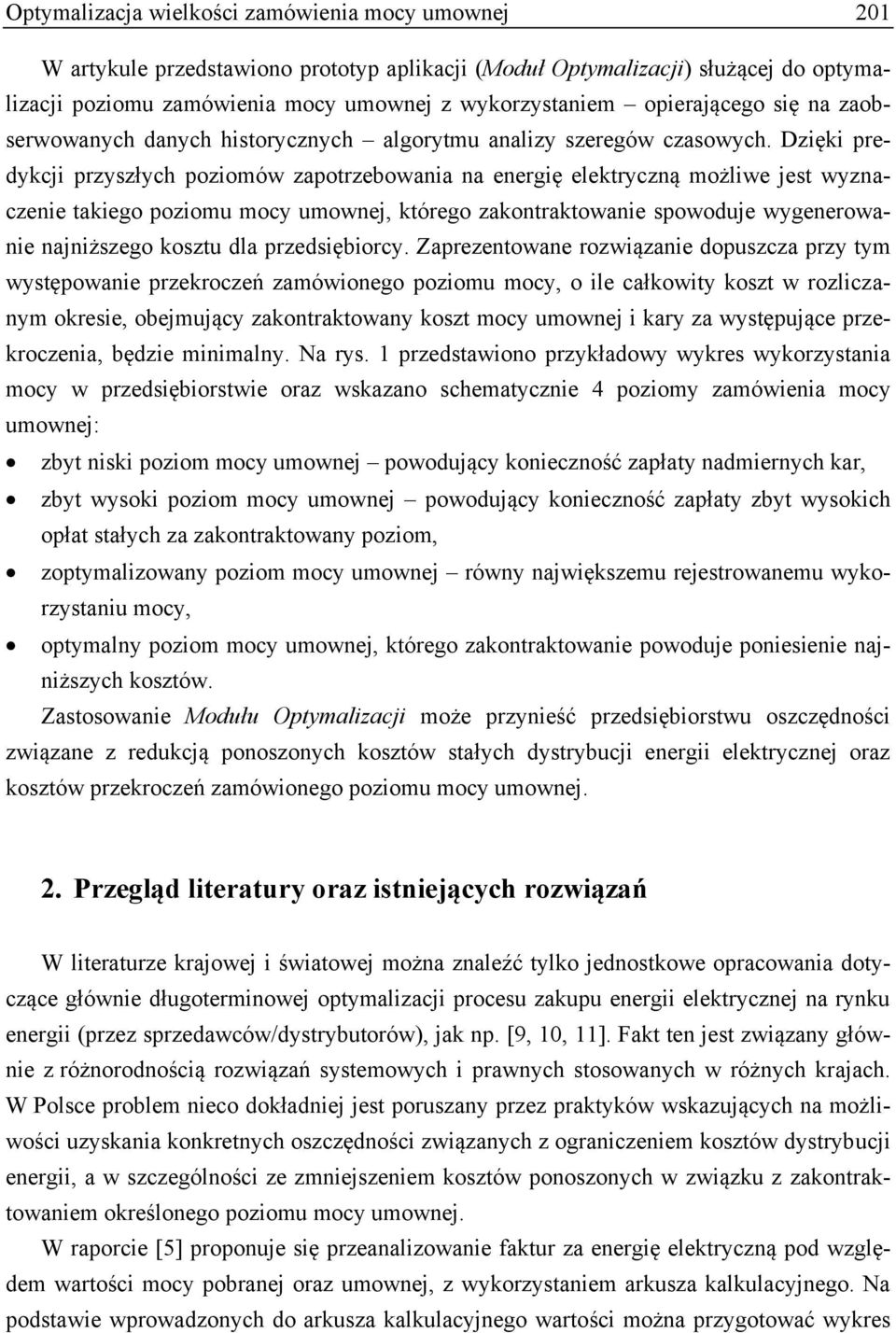 Dzięki predykcji przyszłych poziomów zapotrzebowania na energię elektryczną możliwe jest wyznaczenie takiego poziomu mocy umownej, którego zakontraktowanie spowoduje wygenerowanie najniższego kosztu