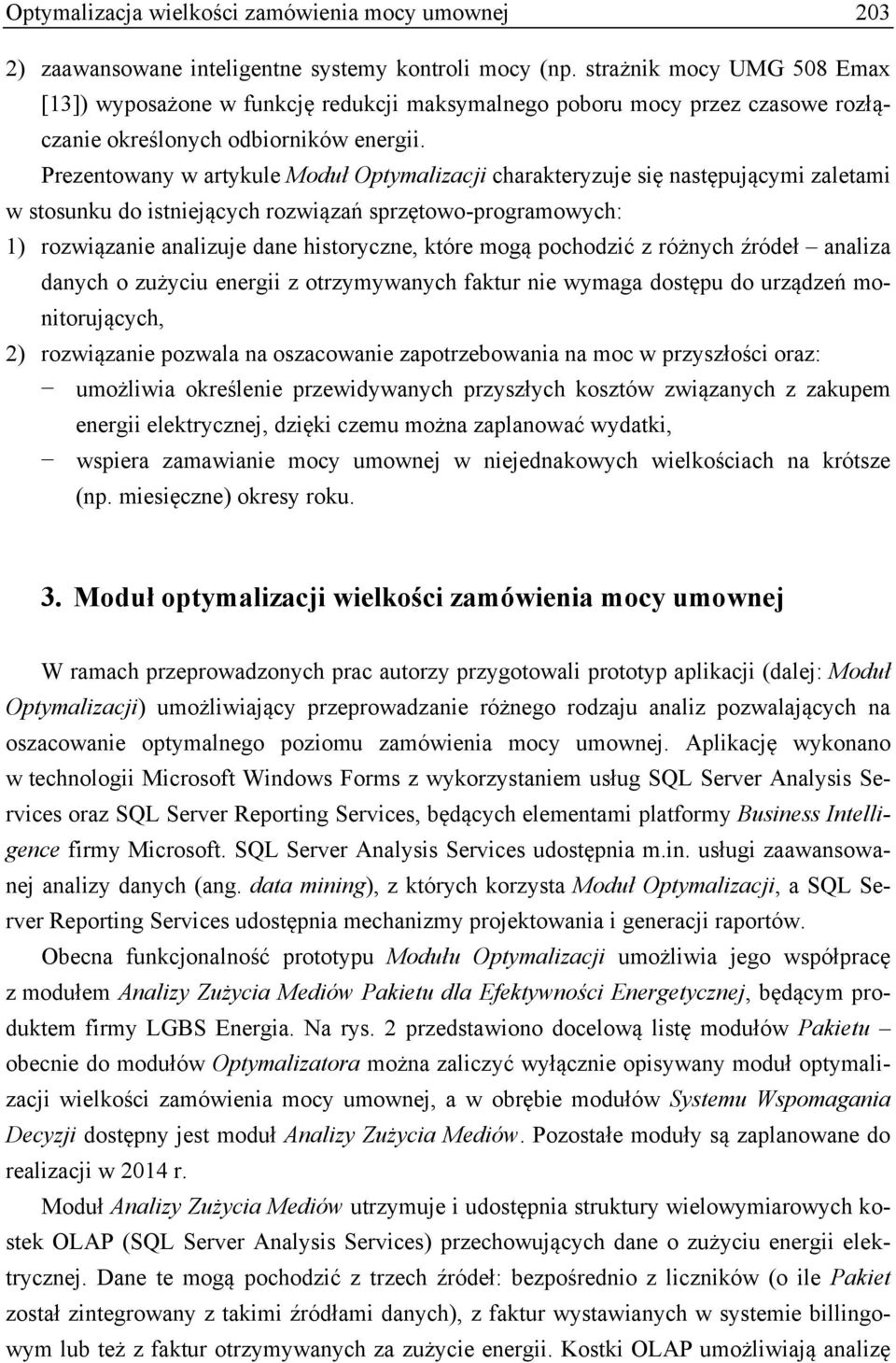 Prezentowany w artykule Moduł Optymalizacji charakteryzuje się następującymi zaletami w stosunku do istniejących rozwiązań sprzętowo-programowych: 1) rozwiązanie analizuje dane historyczne, które