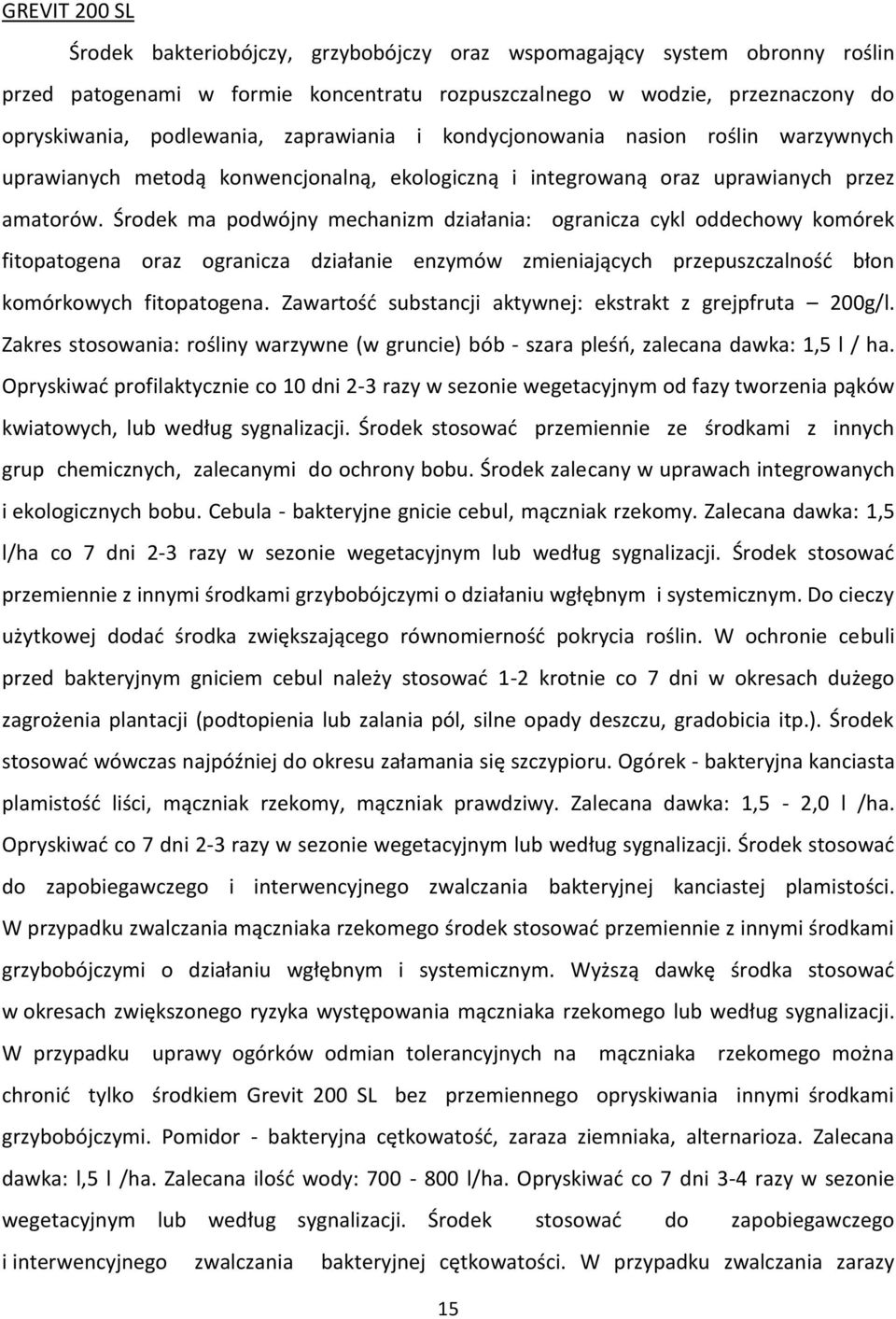 Środek ma podwójny mechanizm działania: ogranicza cykl oddechowy komórek fitopatogena oraz ogranicza działanie enzymów zmieniających przepuszczalność błon komórkowych fitopatogena.