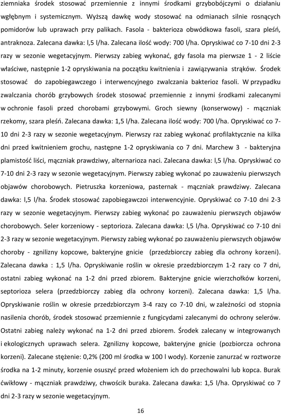 Zalecana ilość wody: 700 l/ha. Opryskiwać co 7-10 dni 2-3 razy w sezonie wegetacyjnym.