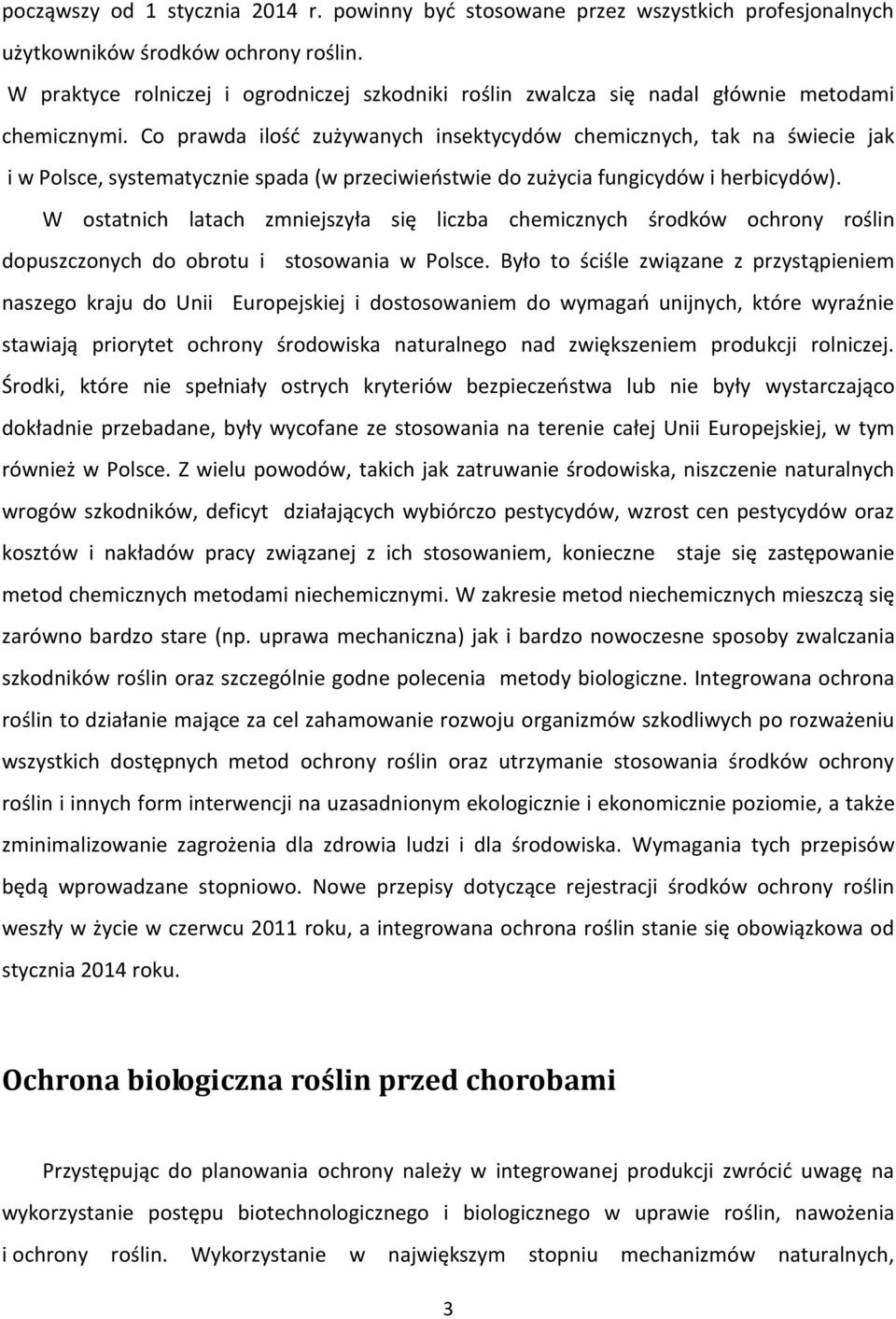 Co prawda ilość zużywanych insektycydów chemicznych, tak na świecie jak i w Polsce, systematycznie spada (w przeciwieństwie do zużycia fungicydów i herbicydów).