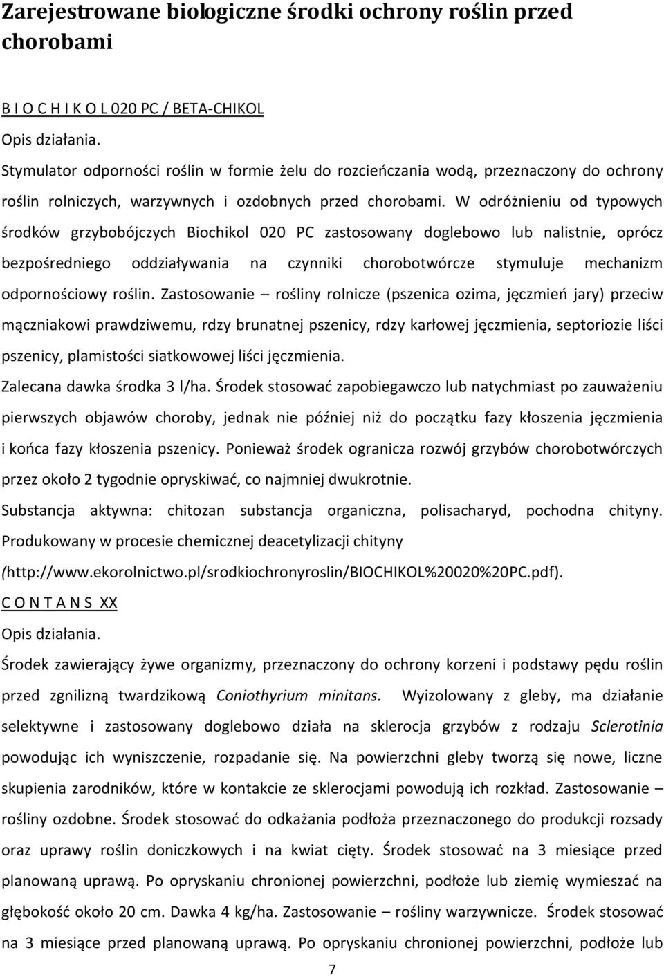 W odróżnieniu od typowych środków grzybobójczych Biochikol 020 PC zastosowany doglebowo lub nalistnie, oprócz bezpośredniego oddziaływania na czynniki chorobotwórcze stymuluje mechanizm odpornościowy